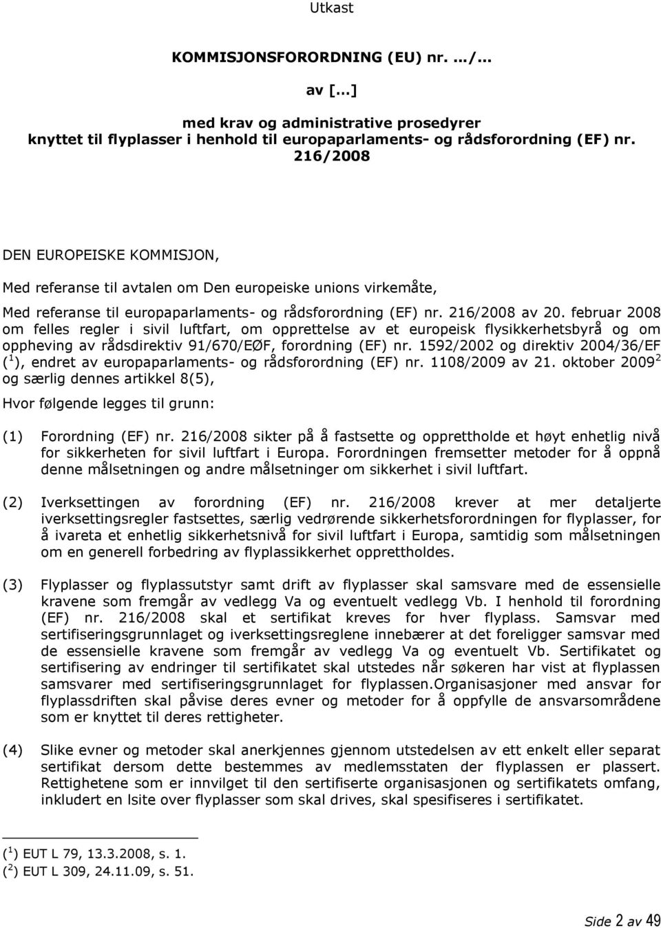 februar 2008 om felles regler i sivil luftfart, om opprettelse av et europeisk flysikkerhetsbyrå og om oppheving av rådsdirektiv 91/670/EØF, forordning (EF) nr.