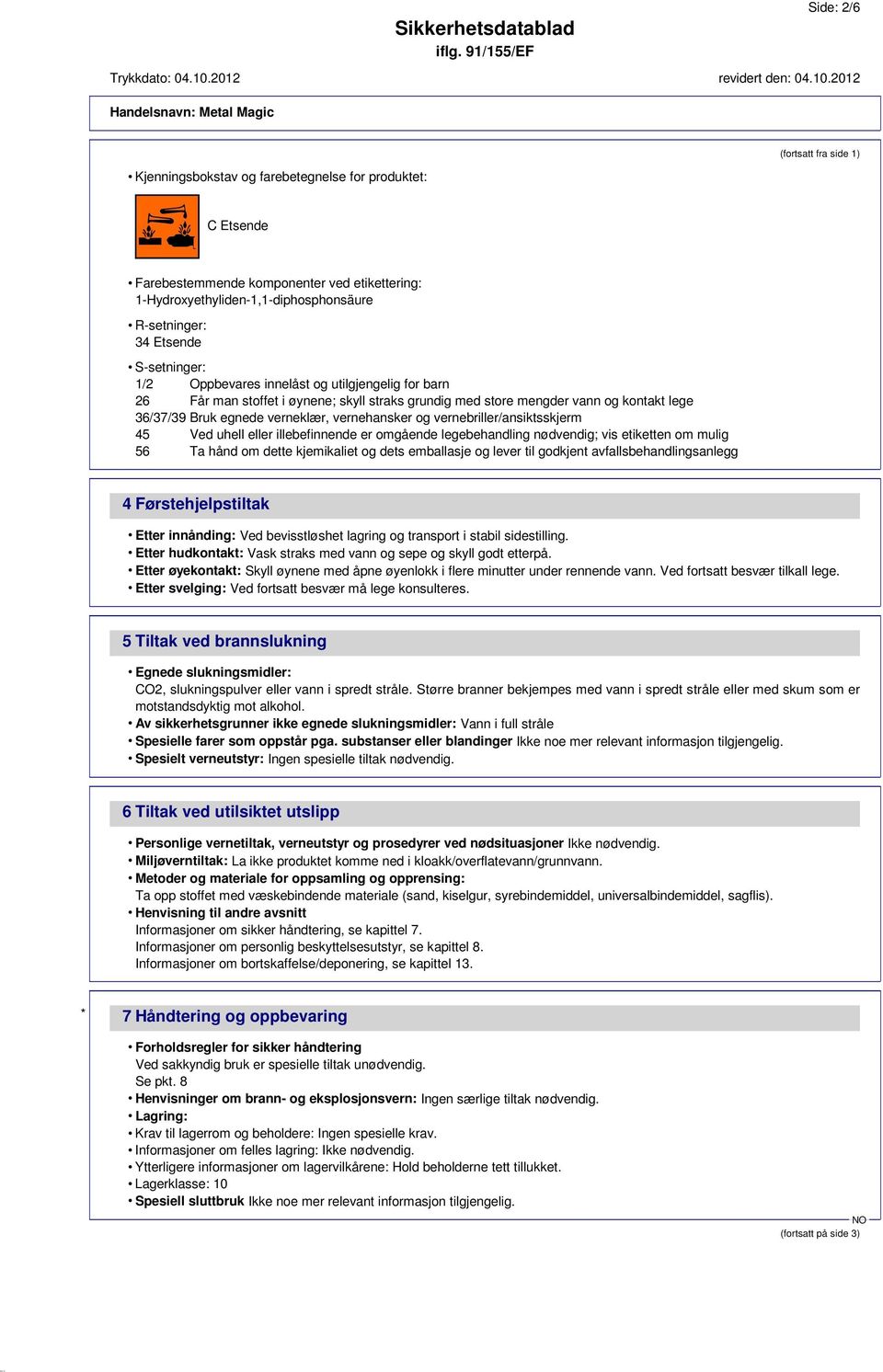 vernehansker og vernebriller/ansiktsskjerm 45 Ved uhell eller illebefinnende er omgående legebehandling nødvendig; vis etiketten om mulig 56 Ta hånd om dette kjemikaliet og dets emballasje og lever