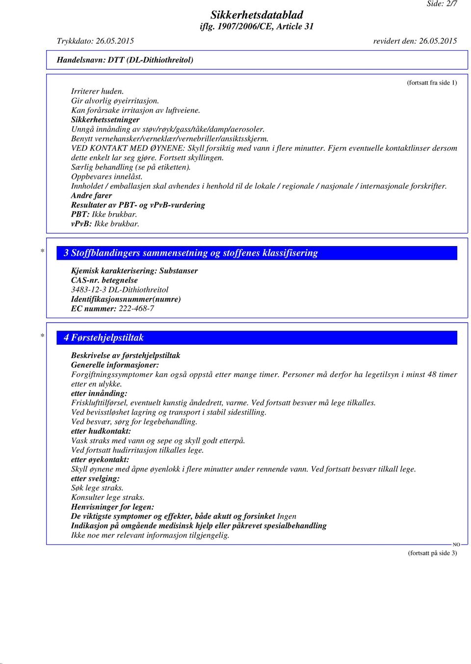 Fjern eventuelle kontaktlinser dersom dette enkelt lar seg gjøre. Fortsett skyllingen. Særlig behandling (se på etiketten). Oppbevares innelåst.