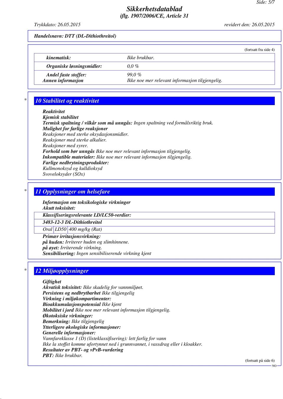 Mulighet for farlige reaksjoner Reaksjoner med sterke oksydasjonsmidler. Reaksjoner med sterke alkalier. Reaksjoner med syrer. Forhold som bør unngås Ikke noe mer relevant informasjon tilgjengelig.