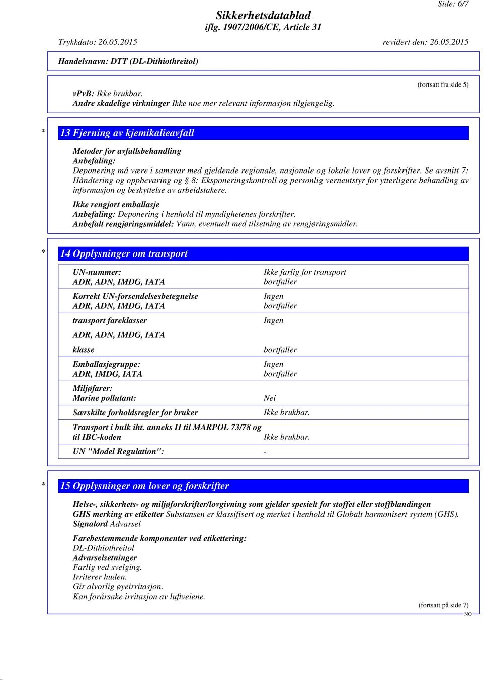 Se avsnitt 7: Håndtering og oppbevaring og 8: Eksponeringskontroll og personlig verneutstyr for ytterligere behandling av informasjon og beskyttelse av arbeidstakere.