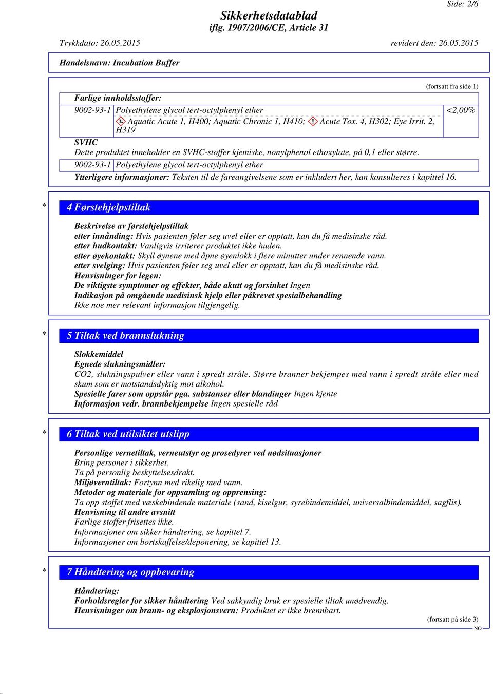 9002-93-1 Polyethylene glycol tert-octylphenyl ether Ytterligere informasjoner: Teksten til de fareangivelsene som er inkludert her, kan konsulteres i kapittel 16.