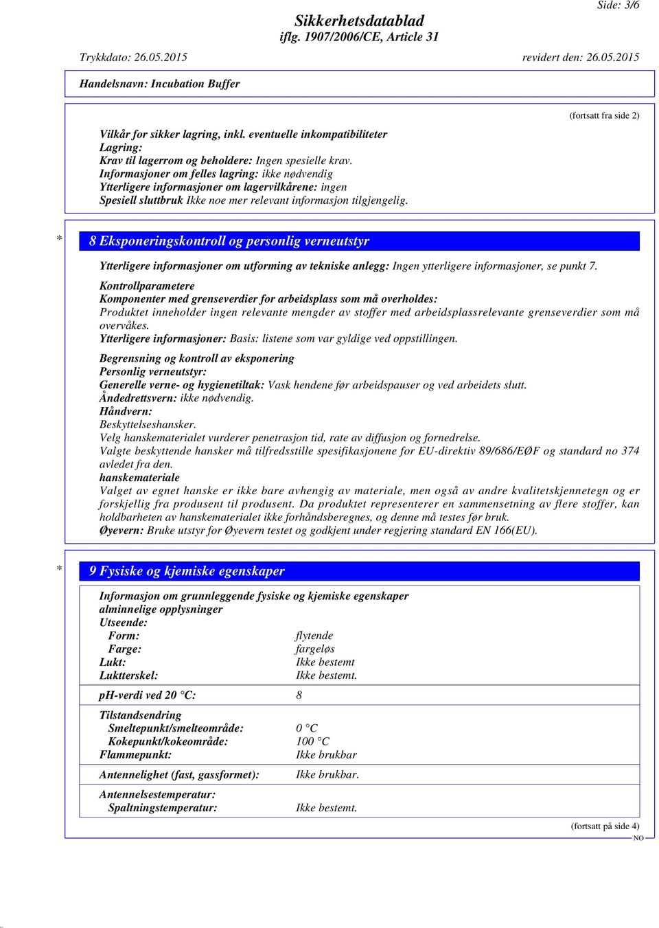 (fortsatt fra side 2) * 8 Eksponeringskontroll og personlig verneutstyr Ytterligere informasjoner om utforming av tekniske anlegg: Ingen ytterligere informasjoner, se punkt 7.