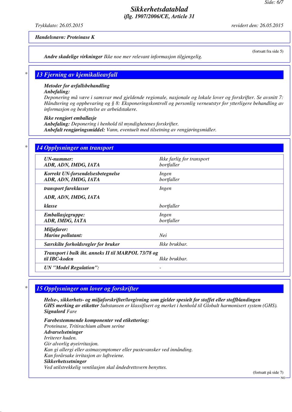 Se avsnitt 7: Håndtering og oppbevaring og 8: Eksponeringskontroll og personlig verneutstyr for ytterligere behandling av informasjon og beskyttelse av arbeidstakere.