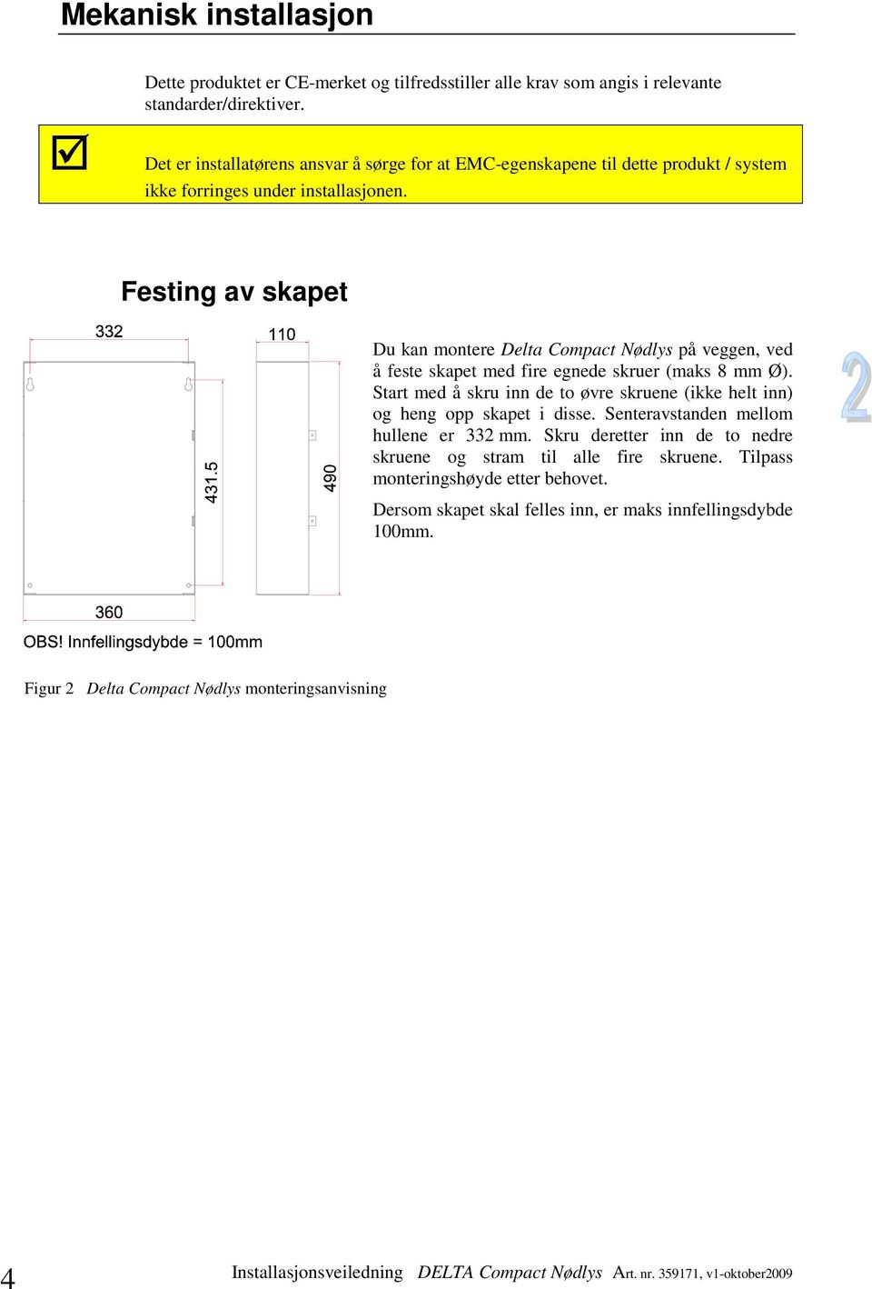 Festing av skapet Du kan montere Delta Compact Nødlys på veggen, ved å feste skapet med fire egnede skruer (maks 8 mm Ø).