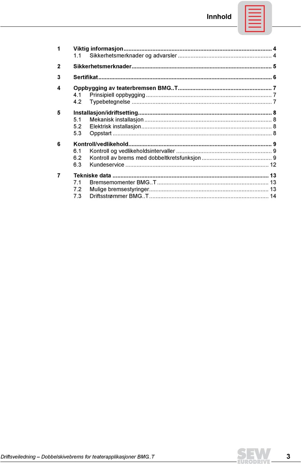 .. 8 6 Kontroll/vedlikehold... 9 6.1 Kontroll og vedlikeholdsintervaller... 9 6.2 Kontroll av brems med dobbeltkretsfunksjon... 9 6.3 Kundeservice... 12 7 Tekniske data... 13 7.