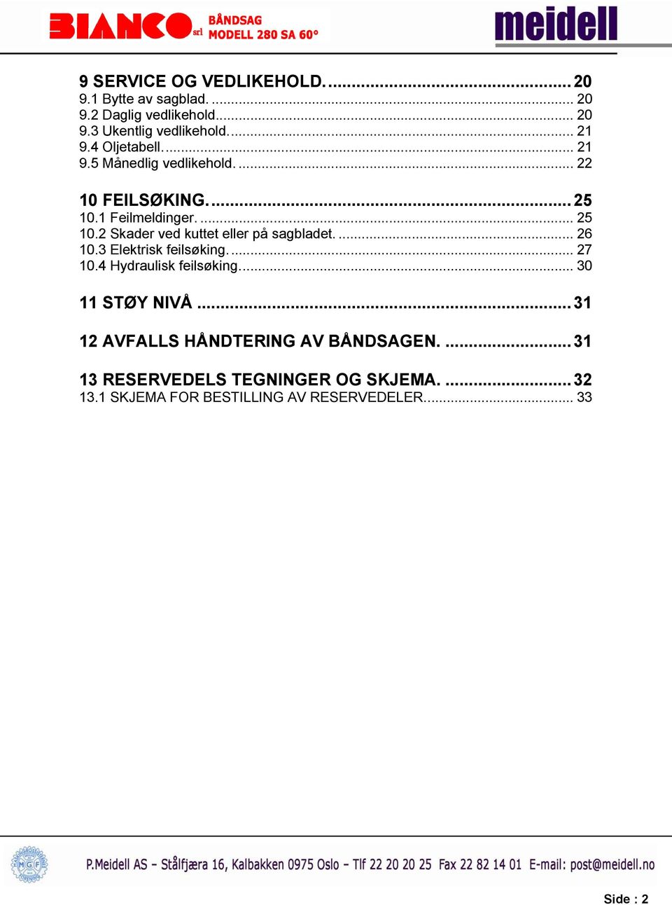 ... 26 10.3 Elektrisk feilsøking... 27 10.4 Hydraulisk feilsøking... 30 11 STØY NIVÅ.