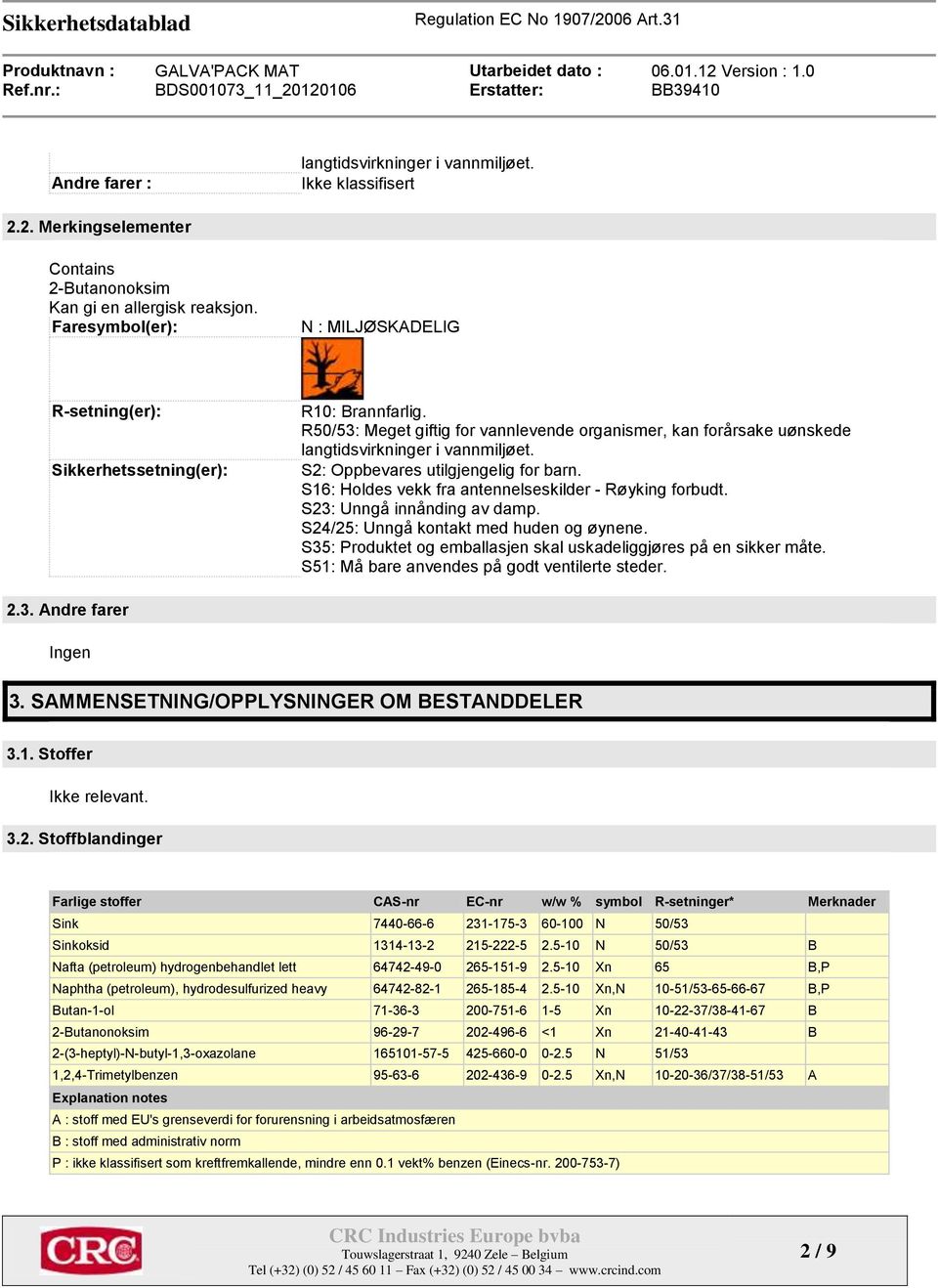 S2: Oppbevares utilgjengelig for barn. S16: Holdes vekk fra antennelseskilder - Røyking forbudt. S23: Unngå innånding av damp. S24/25: Unngå kontakt med huden og øynene.