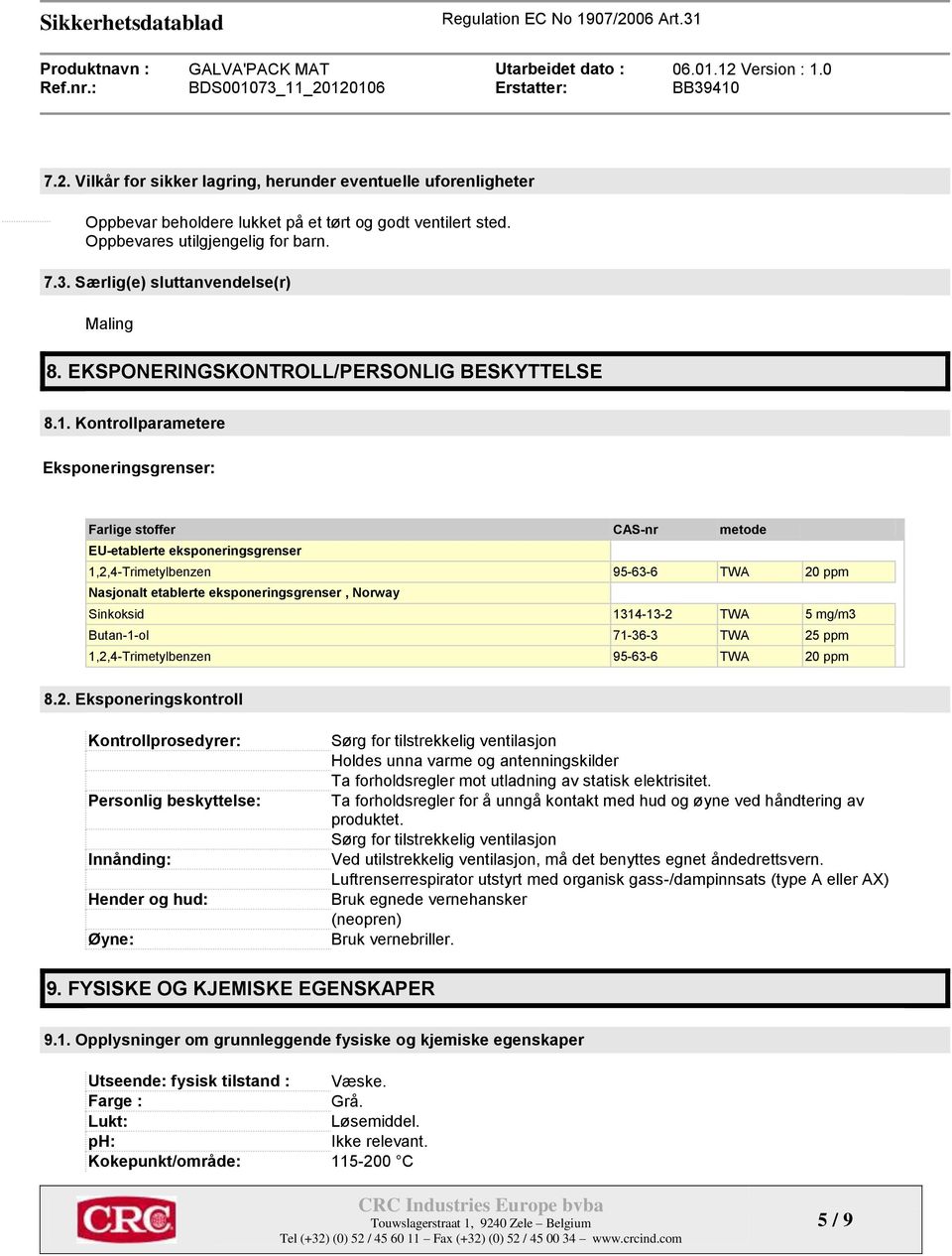 Kontrollparametere Eksponeringsgrenser: Farlige stoffer CAS-nr metode EU-etablerte eksponeringsgrenser 1,2,4-Trimetylbenzen 95-63-6 TWA 20 ppm Nasjonalt etablerte eksponeringsgrenser, Norway