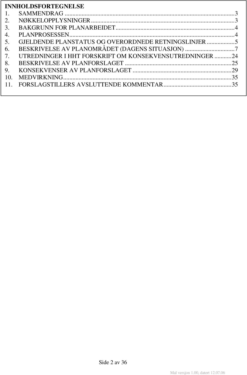 BESKRIVELSE AV PLANOMRÅDET (DAGENS SITUASJON)... 7 7. UTREDNINGER I HHT FORSKRIFT OM KONSEKVENSUTREDNINGER... 24 8.