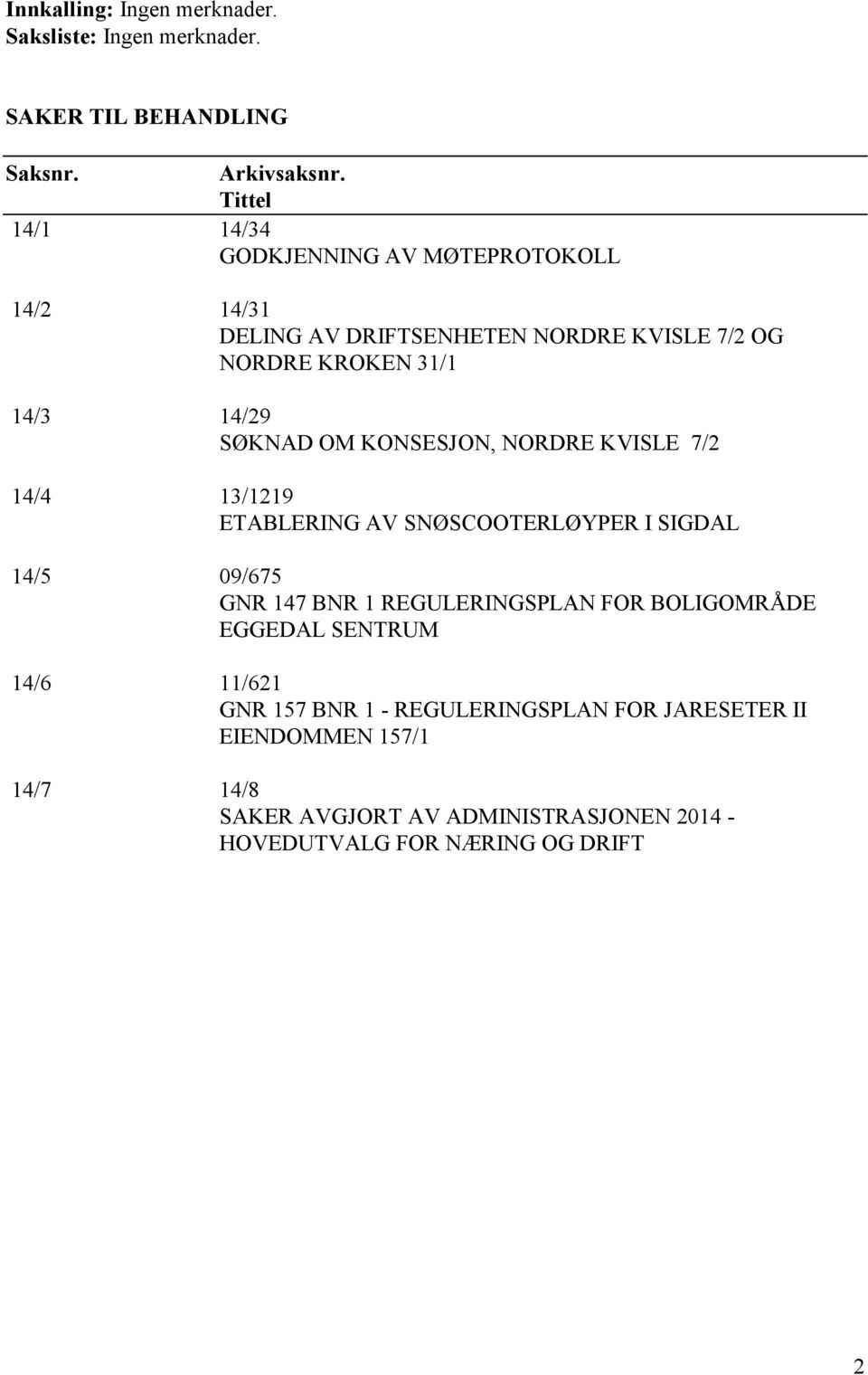 OM KONSESJON, NORDRE KVISLE 7/2 14/4 13/1219 ETABLERING AV SNØSCOOTERLØYPER I SIGDAL 14/5 09/675 GNR 147 BNR 1 REGULERINGSPLAN FOR