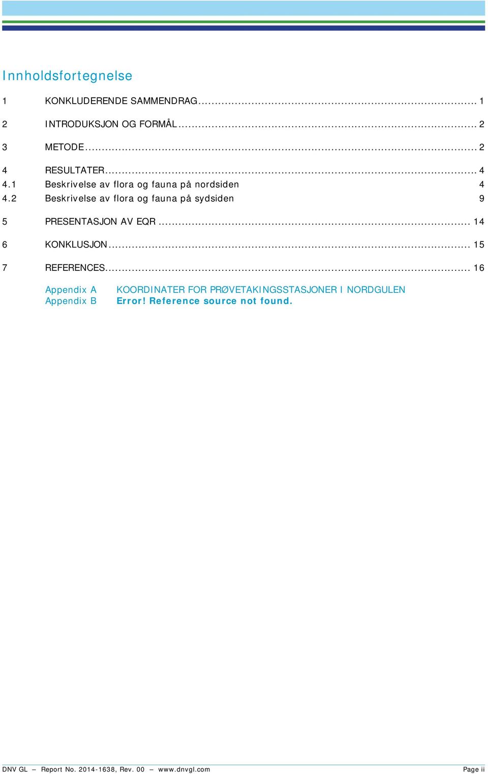 2 Beskrivelse av flora og fauna på sydsiden 9 5 PRESENTASJON AV EQR... 14 6 KONKLUSJON... 15 7 REFERENCES.