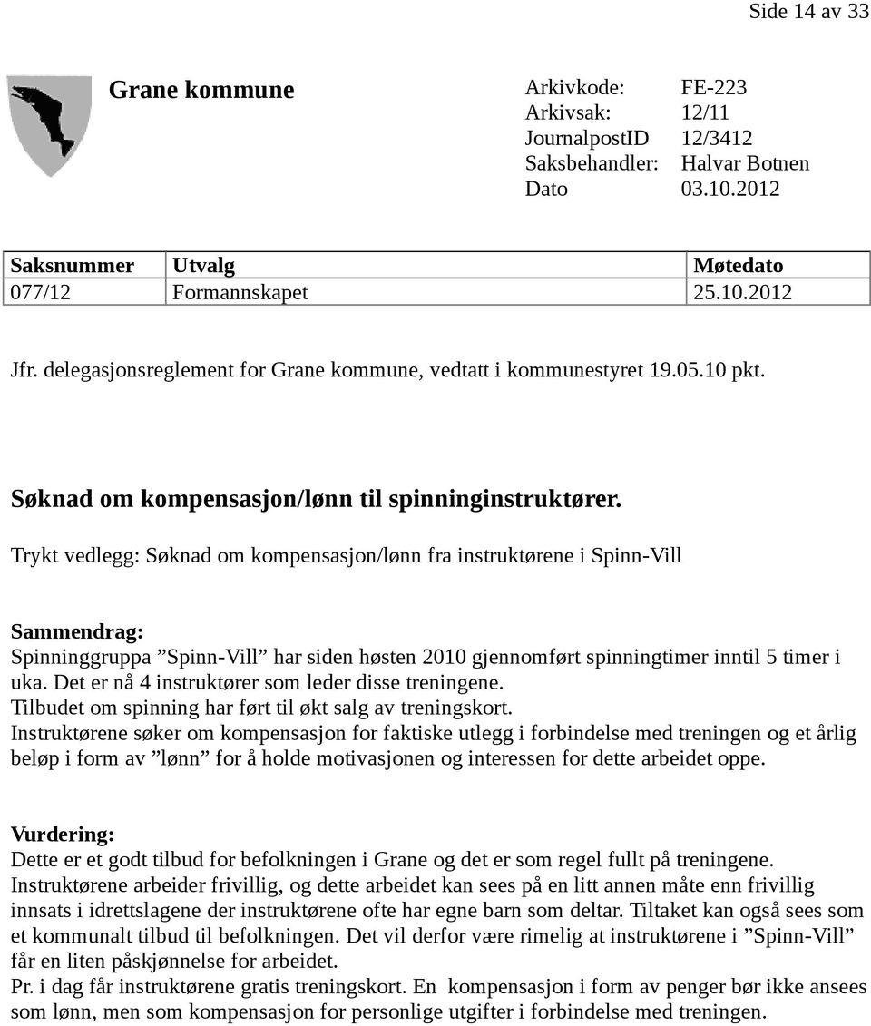 Trykt vedlegg: Søknad om kompensasjon/lønn fra instruktørene i Spinn-Vill Sammendrag: Spinninggruppa Spinn-Vill har siden høsten 2010 gjennomført spinningtimer inntil 5 timer i uka.