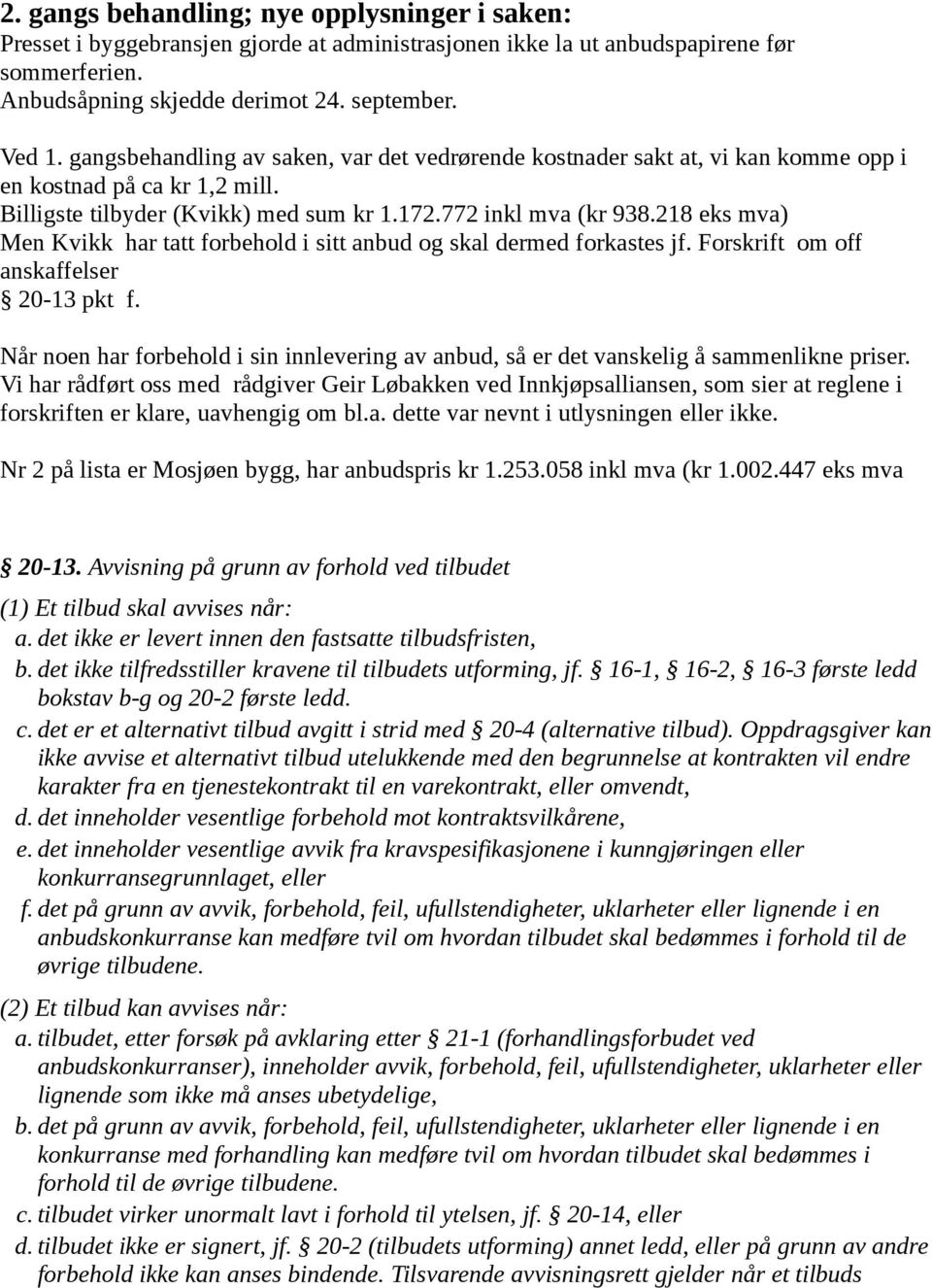 218 eks mva) Men Kvikk har tatt forbehold i sitt anbud og skal dermed forkastes jf. Forskrift om off anskaffelser 20-13 pkt f.