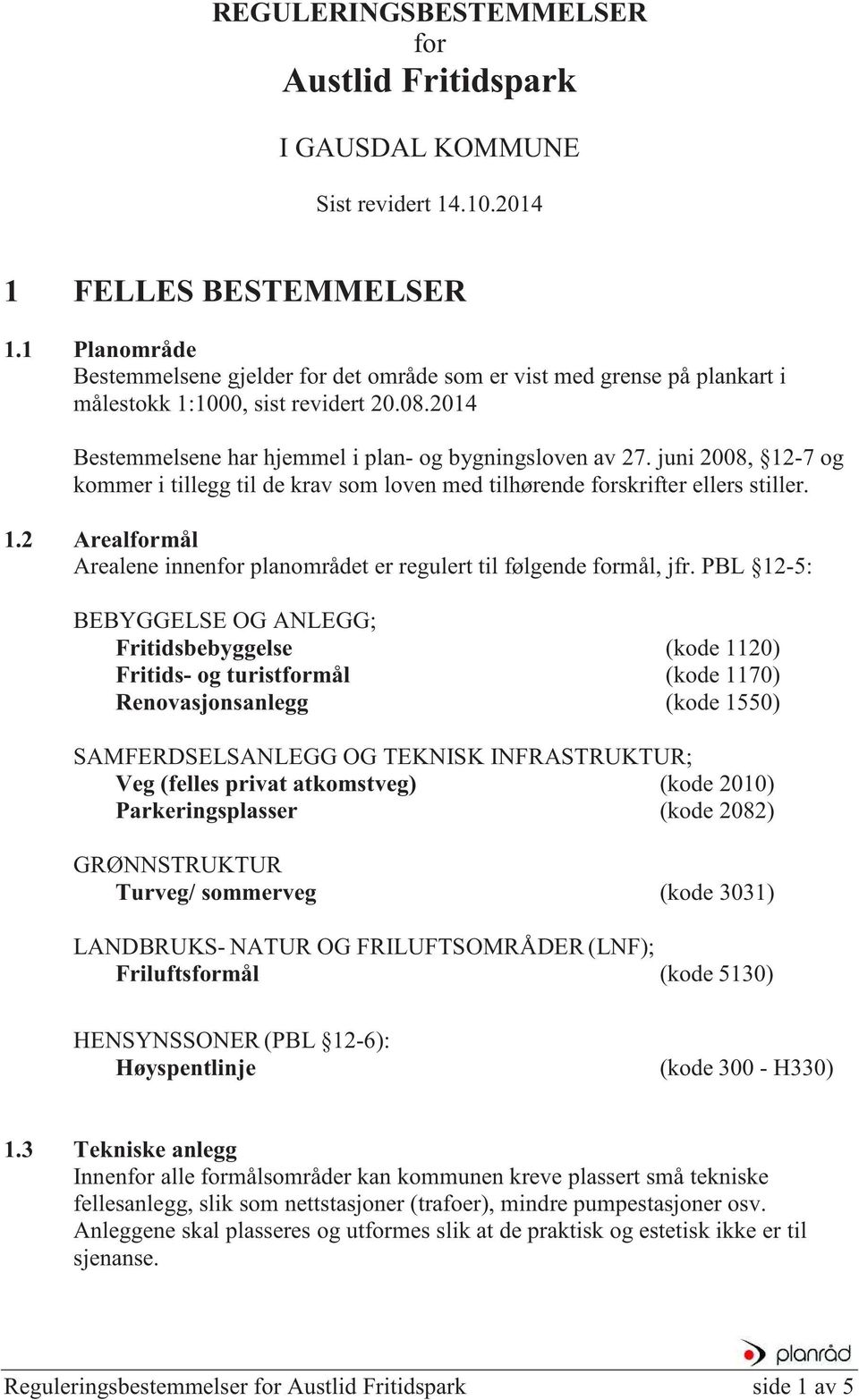 juni 2008, 12-7 og kommer i tillegg til de krav som loven med tilhørende forskrifter ellers stiller. 1.2 Arealformål Arealene innenfor planområdet er regulert til følgende formål, jfr.