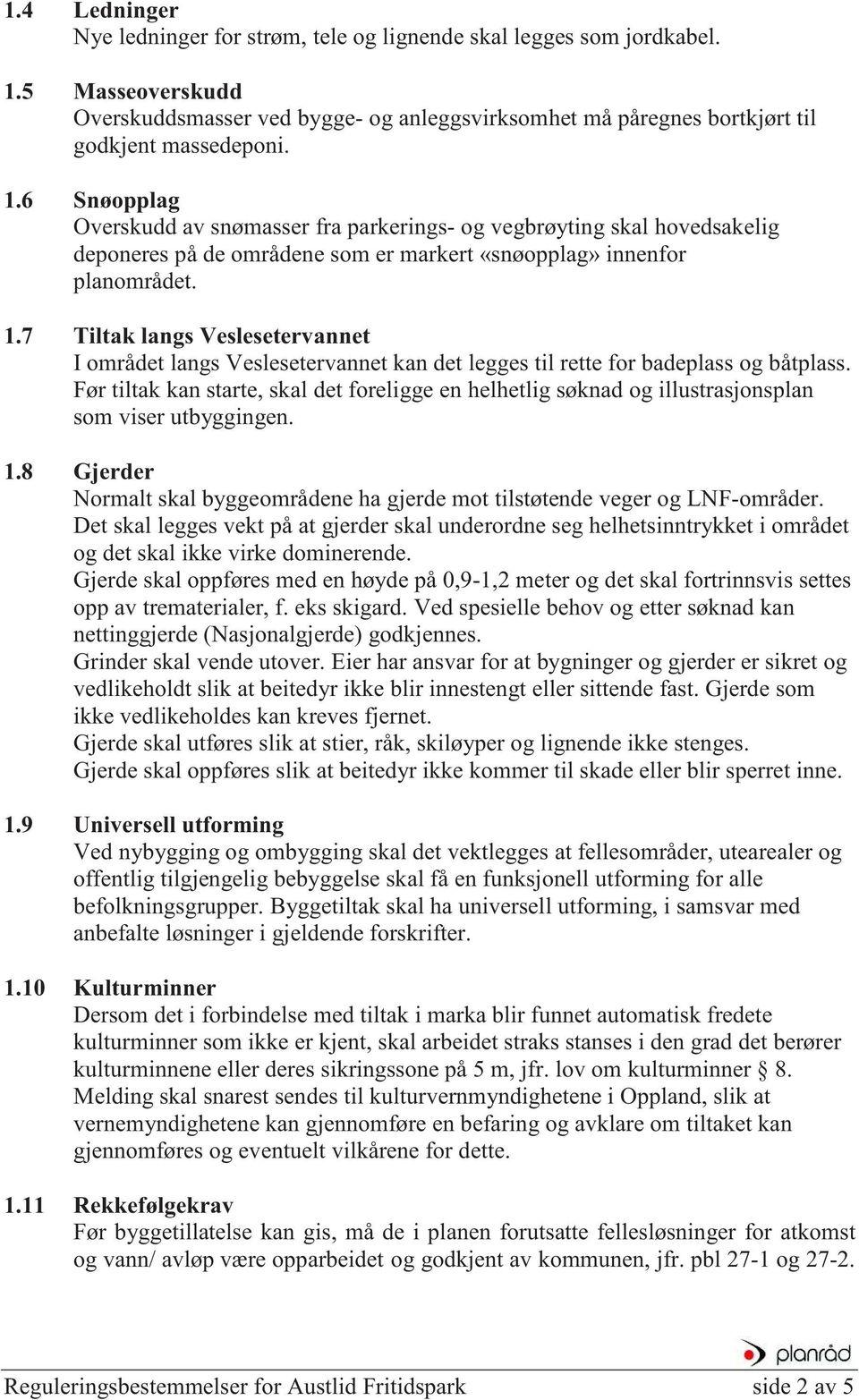 7 Tiltak langs Veslesetervannet I området langs Veslesetervannet kan det legges til rette for badeplass og båtplass.