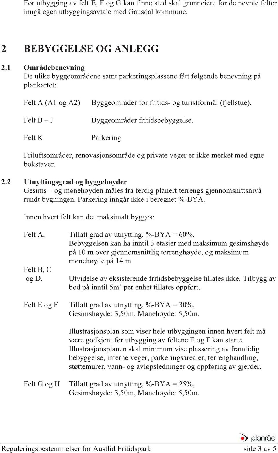 Byggeområder fritidsbebyggelse. Parkering Friluftsområder, renovasjonsområde og private veger er ikke merket med egne bokstaver. 2.