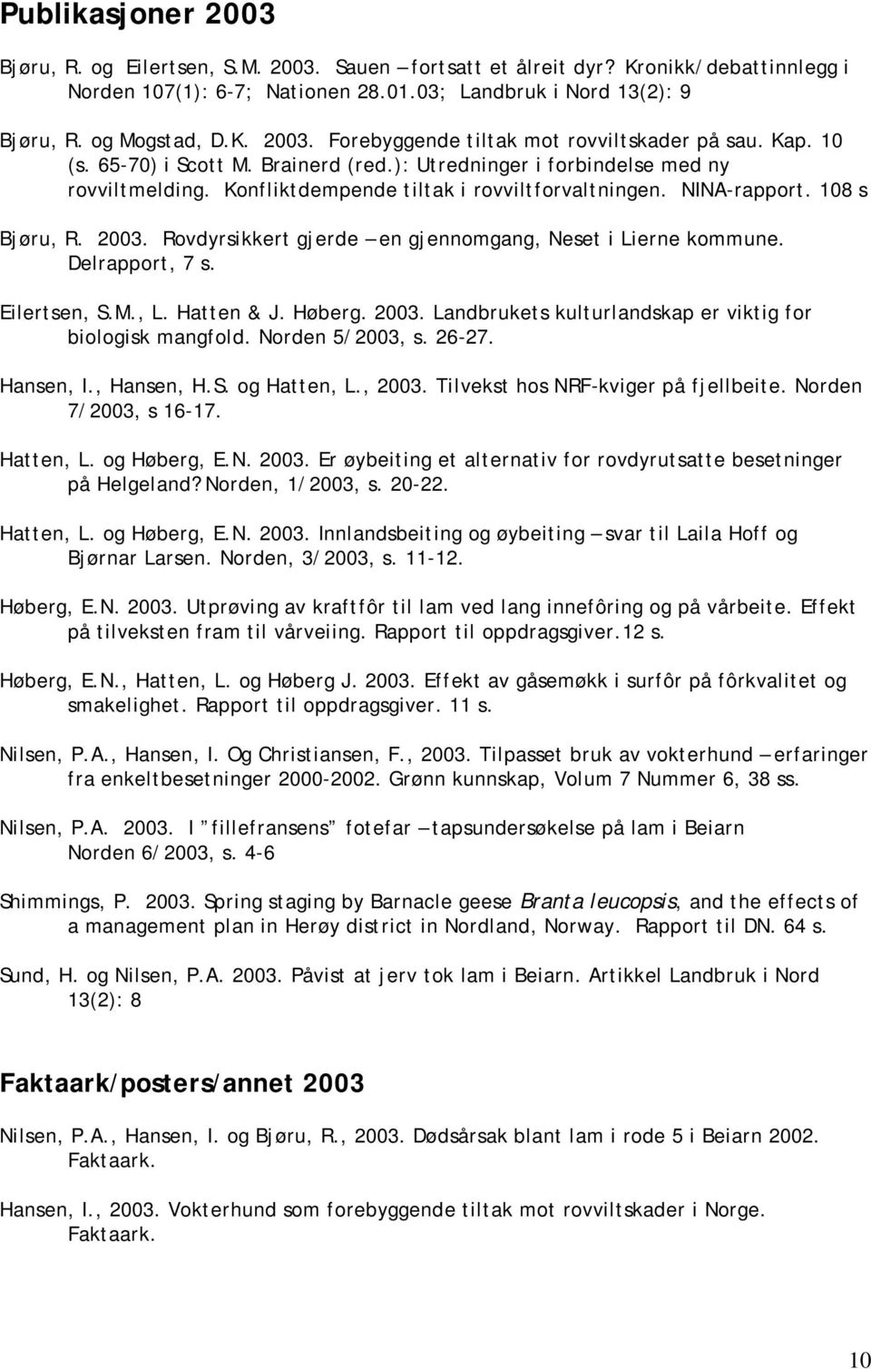 Rovdyrsikkert gjerde en gjennomgang, Neset i Lierne kommune. Delrapport, 7 s. Eilertsen, S.M., L. Hatten & J. Høberg. 2003. Landbrukets kulturlandskap er viktig for biologisk mangfold.