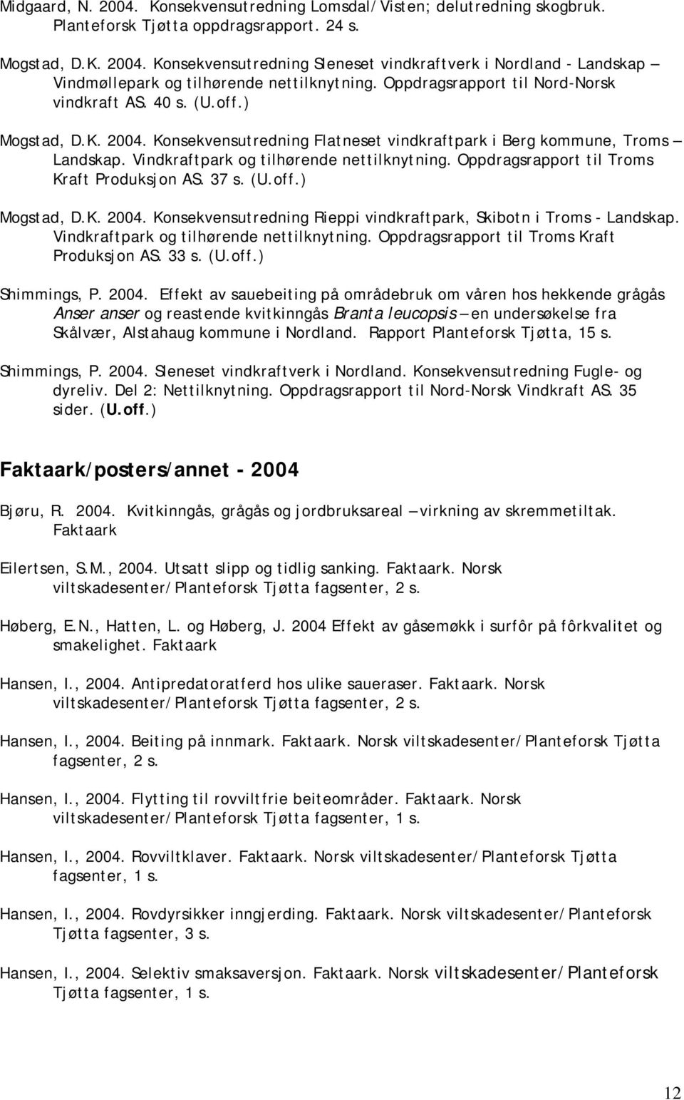 Oppdragsrapport til Troms Kraft Produksjon AS. 37 s. (U.off.) Mogstad, D.K. 2004. Konsekvensutredning Rieppi vindkraftpark, Skibotn i Troms - Landskap. Vindkraftpark og tilhørende nettilknytning.