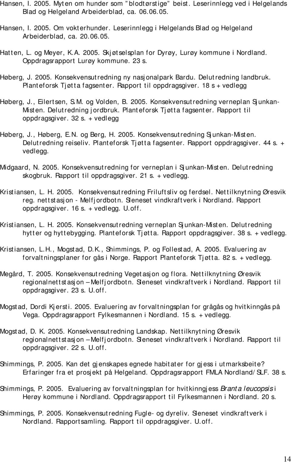 Høberg, J. 2005. Konsekvensutredning ny nasjonalpark Bardu. Delutredning landbruk. Planteforsk Tjøtta fagsenter. Rapport til oppdragsgiver. 18 s + vedlegg Høberg, J., Eilertsen, S.M. og Volden, B.