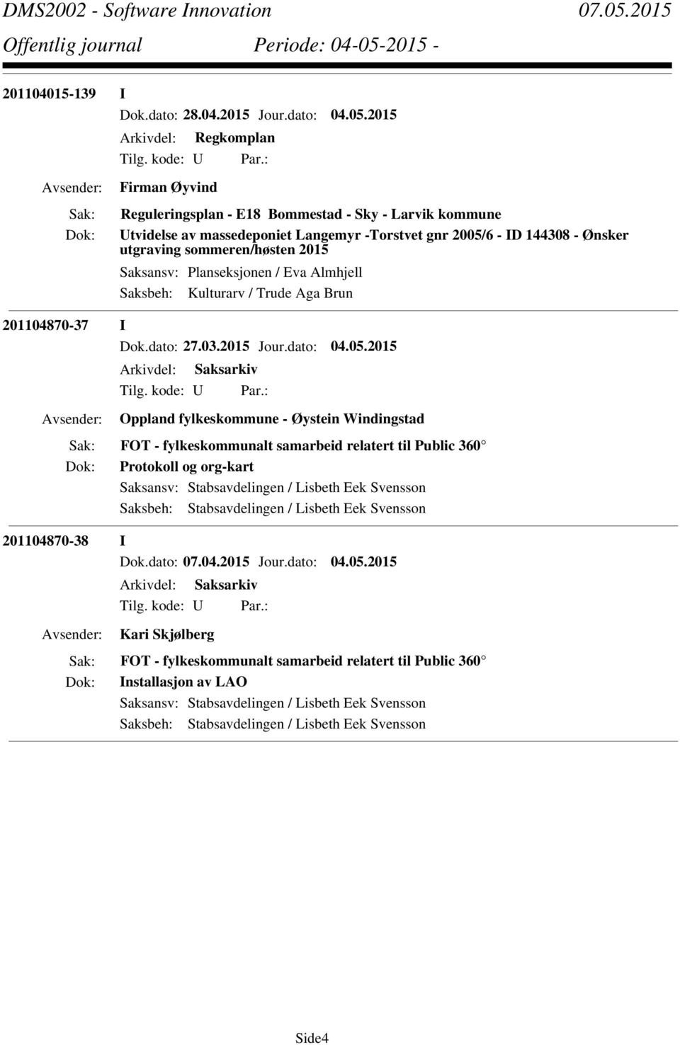 2015 Saksansv: Planseksjonen / Eva Almhjell Saksbeh: Kulturarv / Trude Aga Brun 201104870-37 I Dok.dato: 27.03.2015 Jour.dato: 04.05.