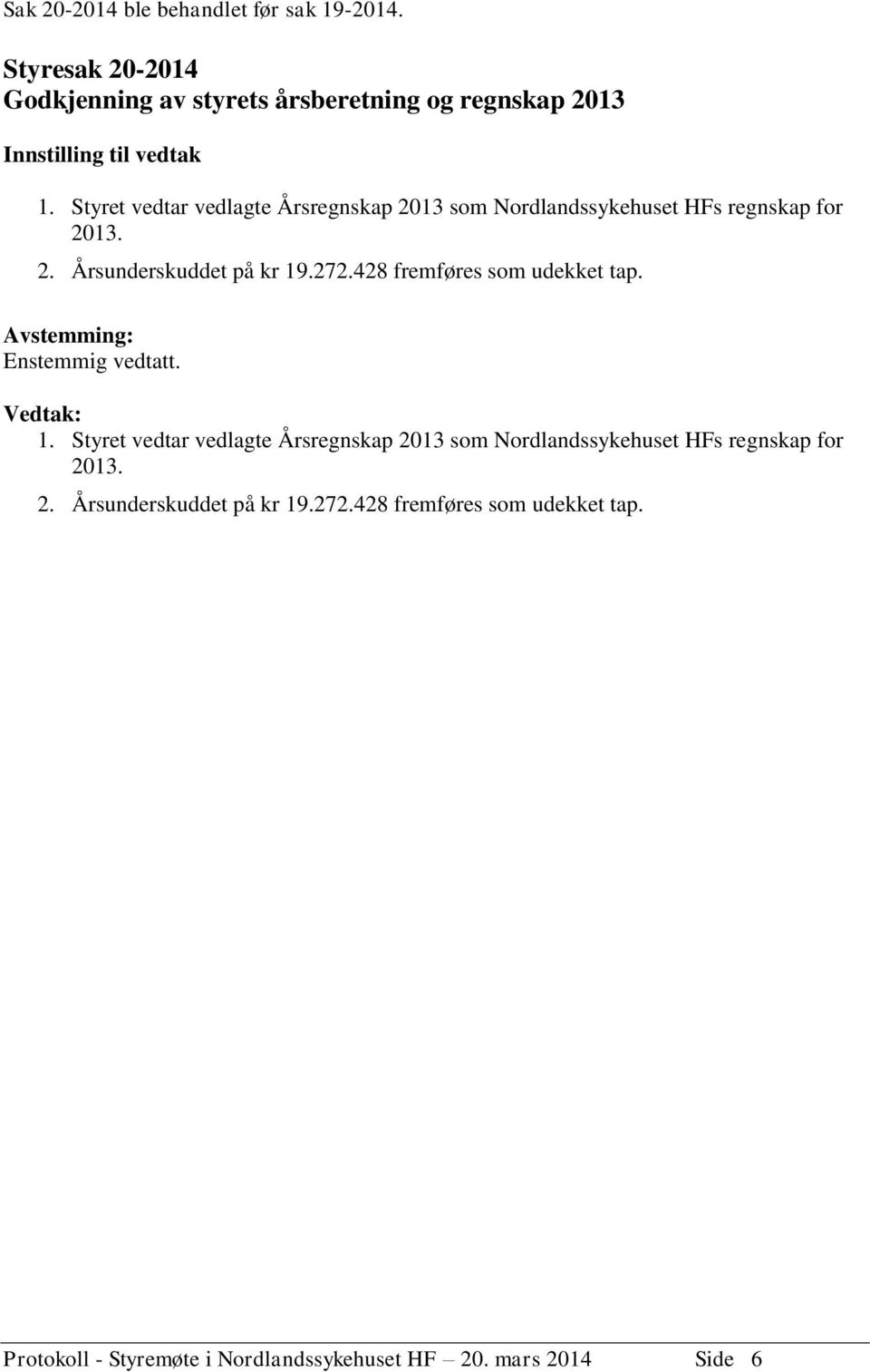 Styret vedtar vedlagte Årsregnskap 2013 som Nordlandssykehuset HFs regnskap for 2013. 2. Årsunderskuddet på kr 19.272.