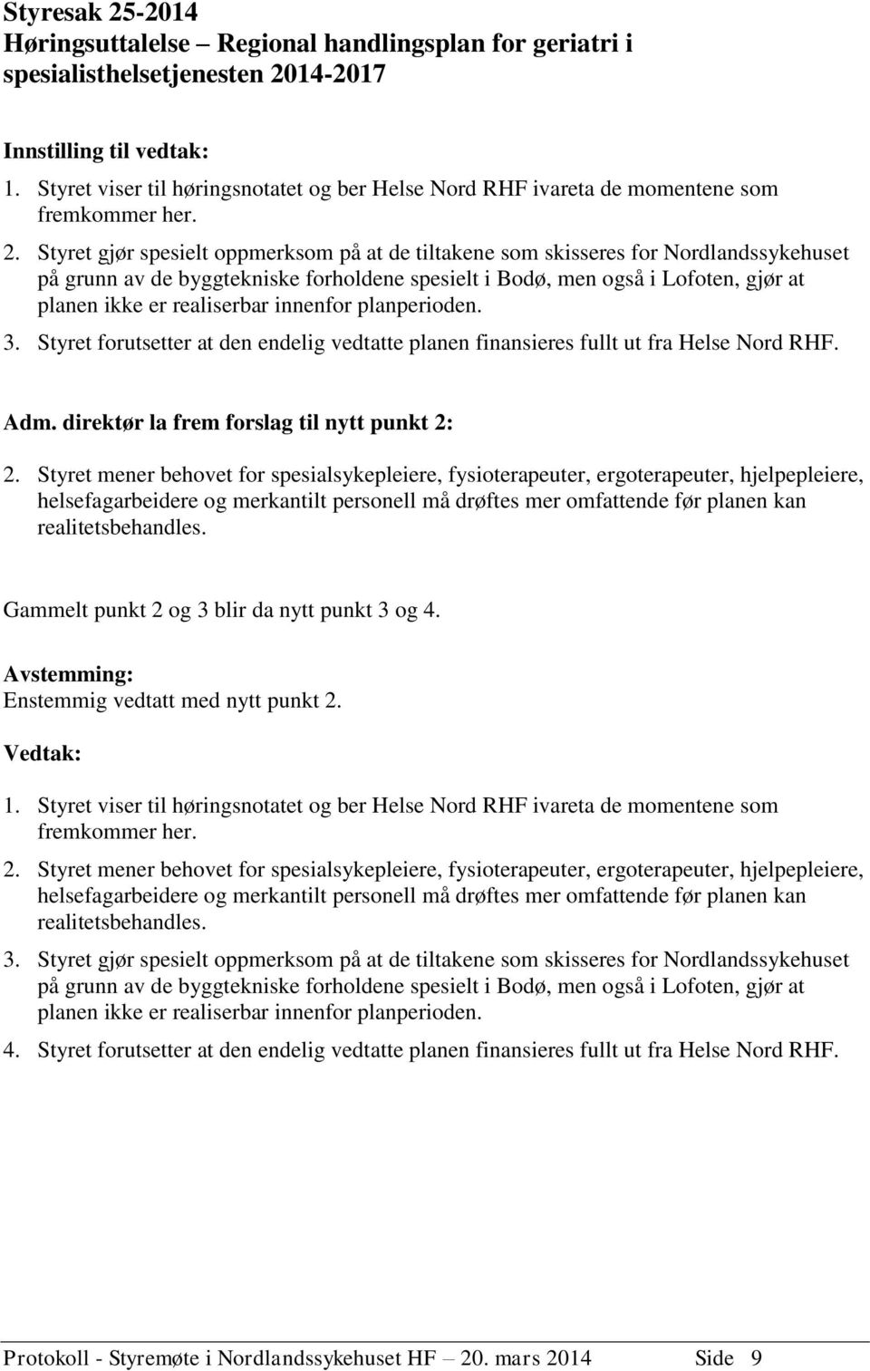 Styret gjør spesielt oppmerksom på at de tiltakene som skisseres for Nordlandssykehuset på grunn av de byggtekniske forholdene spesielt i Bodø, men også i Lofoten, gjør at planen ikke er realiserbar