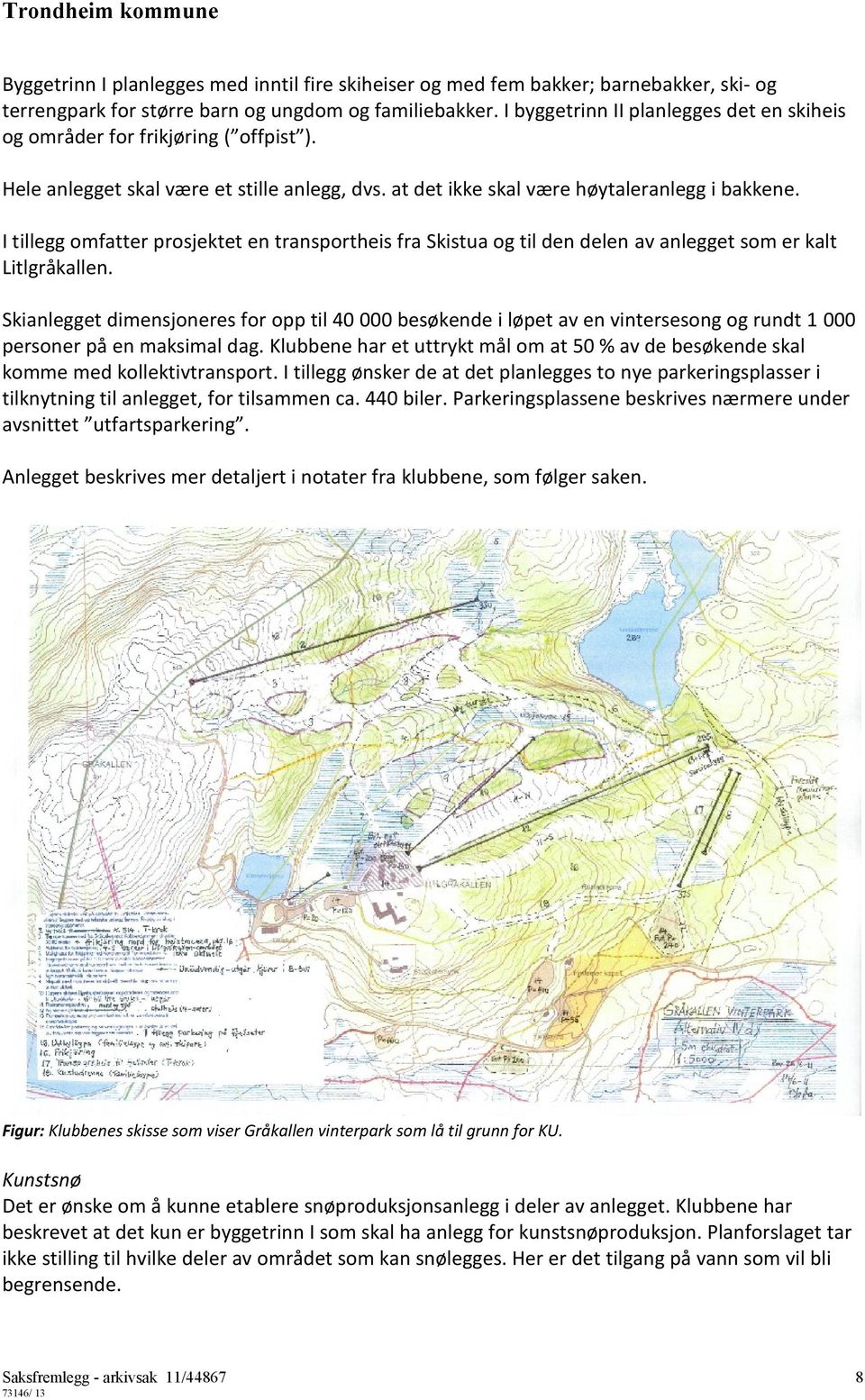 I tillegg omfatter prosjektet en transportheis fra Skistua og til den delen av anlegget som er kalt Litlgråkallen.