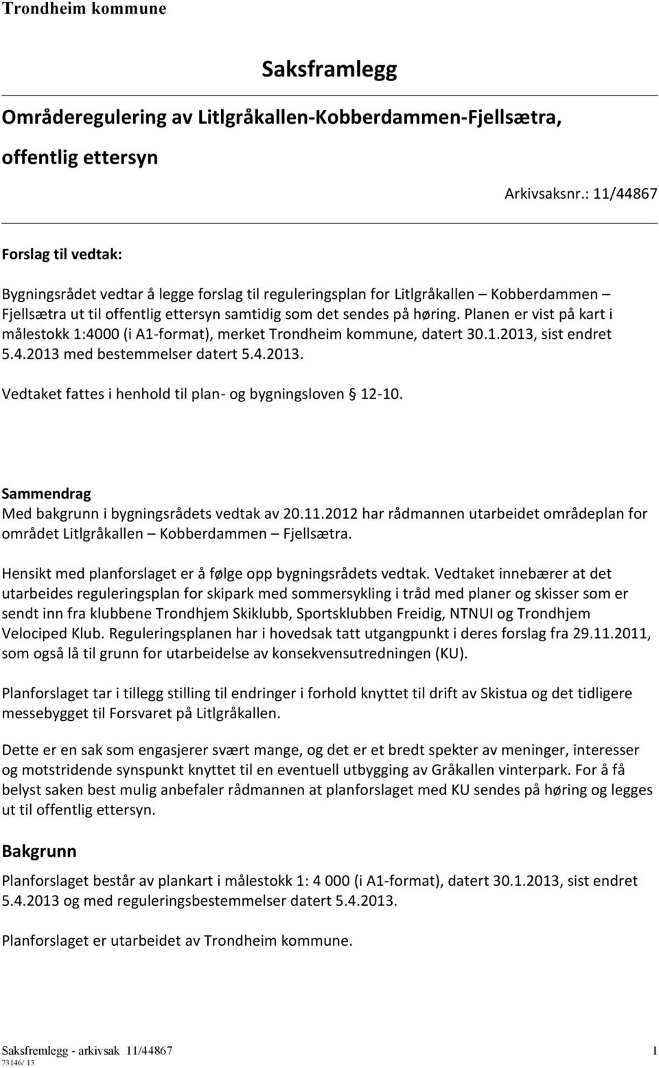 Planen er vist på kart i målestokk 1:4000 (i A1-format), merket Trondheim kommune, datert 30.1.2013, sist endret 5.4.2013 med bestemmelser datert 5.4.2013. Vedtaket fattes i henhold til plan- og bygningsloven 12-10.