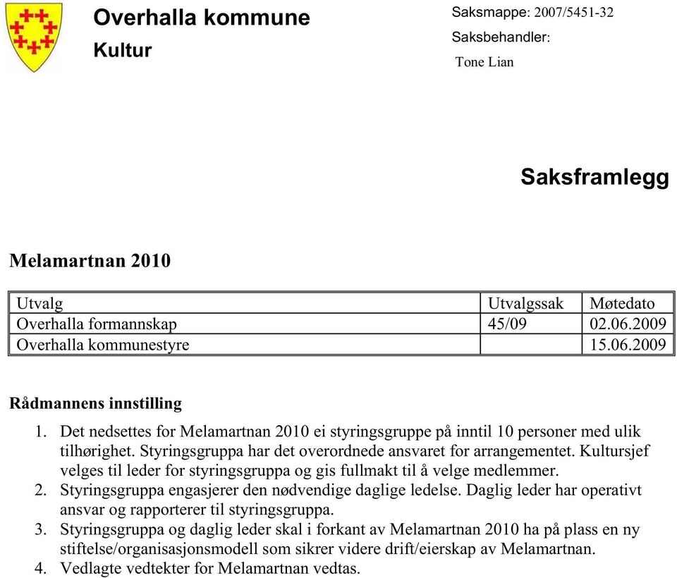 Kultursjef velges til leder for styringsgruppa og gis fullmakt til å velge medlemmer. 2. Styringsgruppa engasjerer den nødvendige daglige ledelse.