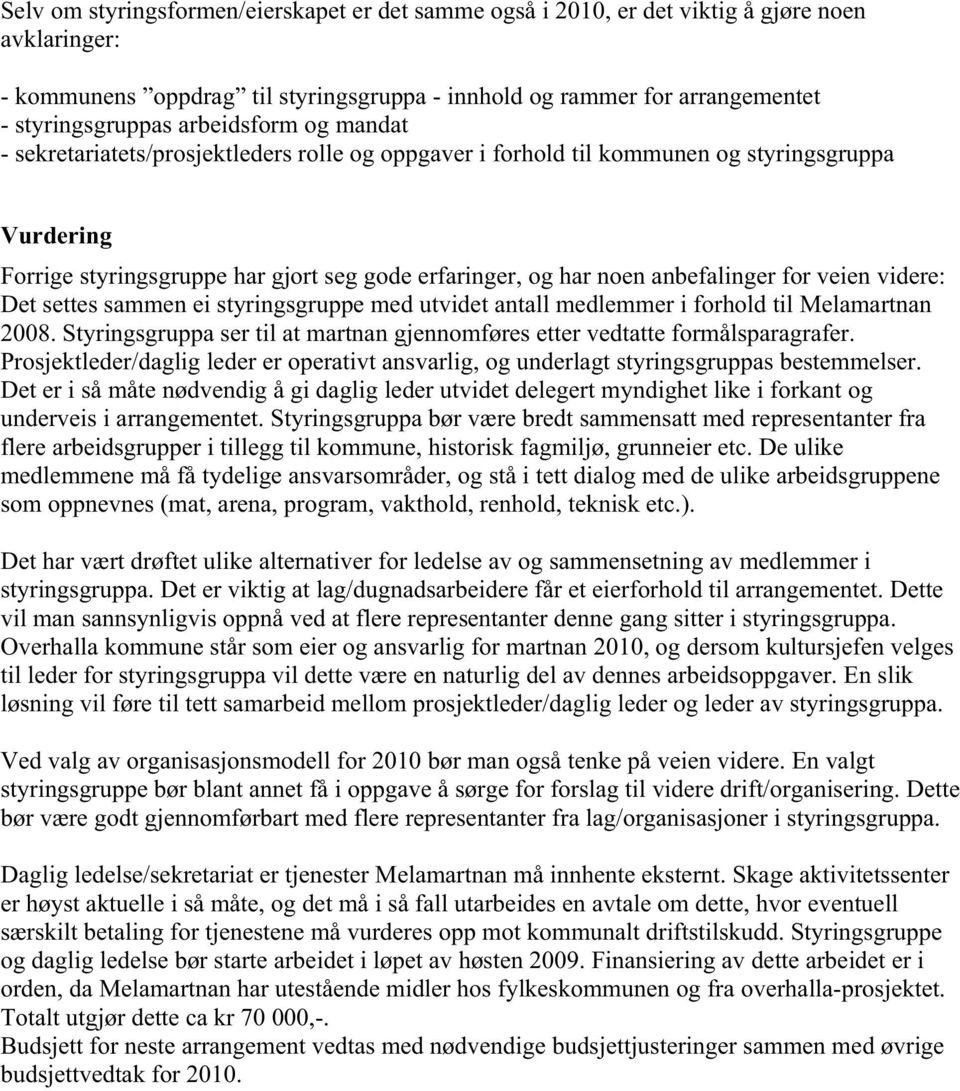 anbefalinger for veien videre: Det settes sammen ei styringsgruppe med utvidet antall medlemmer i forhold til Melamartnan 2008.