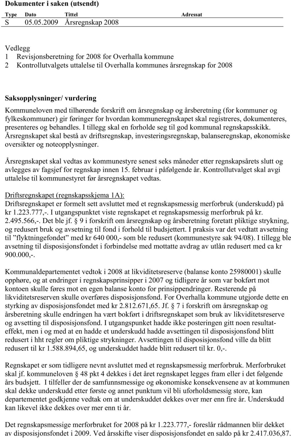 med tilhørende forskrift om årsregnskap og årsberetning (for kommuner og fylkeskommuner) gir føringer for hvordan kommuneregnskapet skal registreres, dokumenteres, presenteres og behandles.