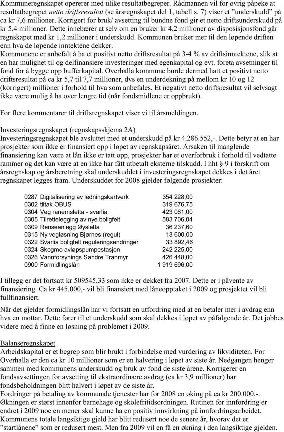 Dette innebærer at selv om en bruker kr 4,2 millioner av disposisjonsfond går regnskapet med kr 1,2 millioner i underskudd.