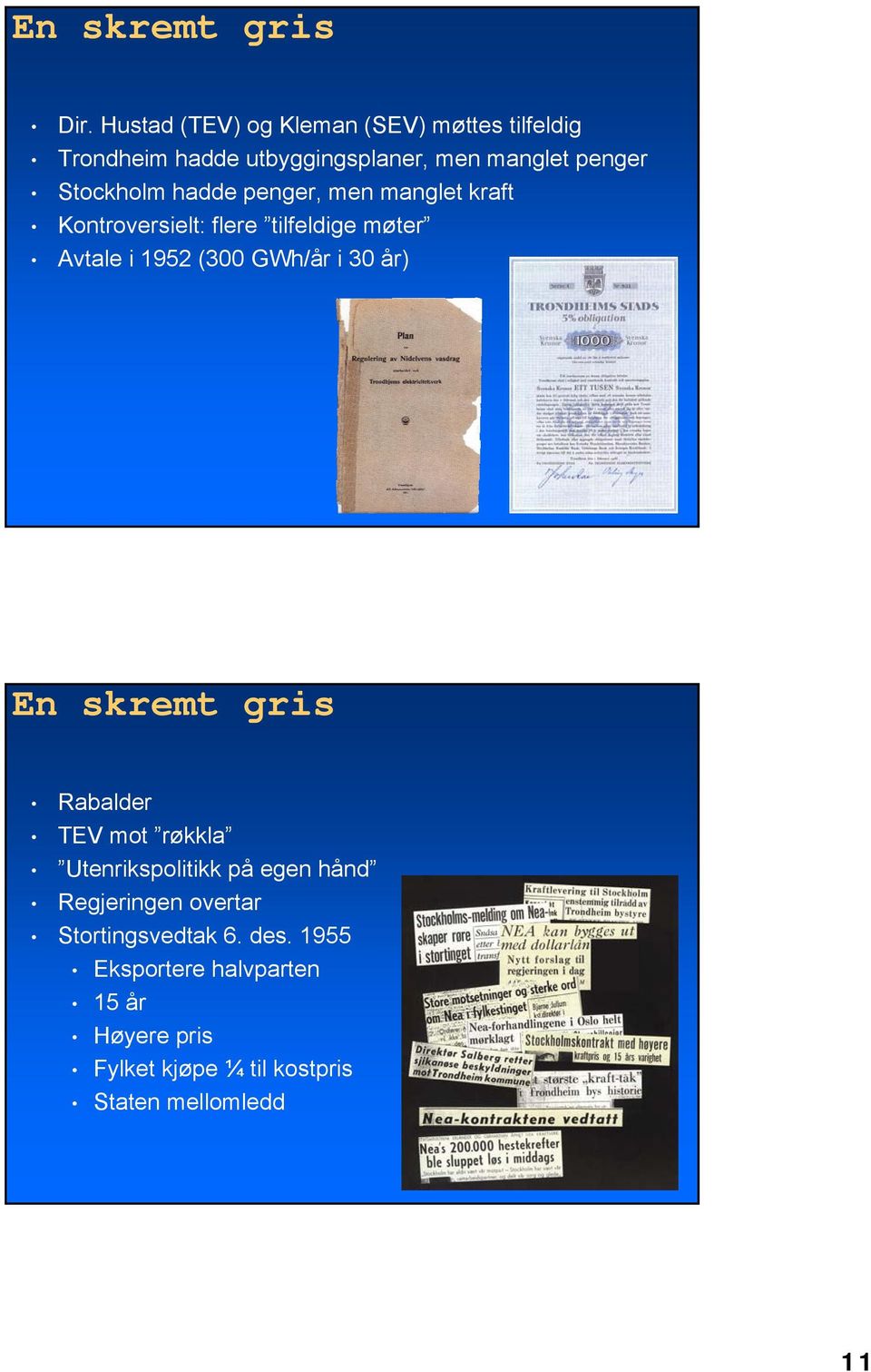 hadde penger, men manglet kraft Kontroversielt: flere tilfeldige møter Avtale i 1952 (300 GWh/år i 30 år) En