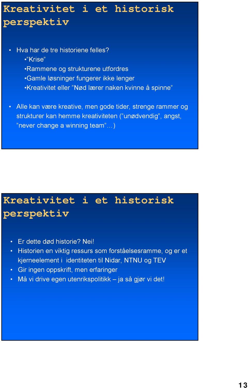 men gode tider, strenge rammer og strukturer kan hemme kreativiteten ( unødvendig, angst, never change a winning team ) Kreativitet i et historisk