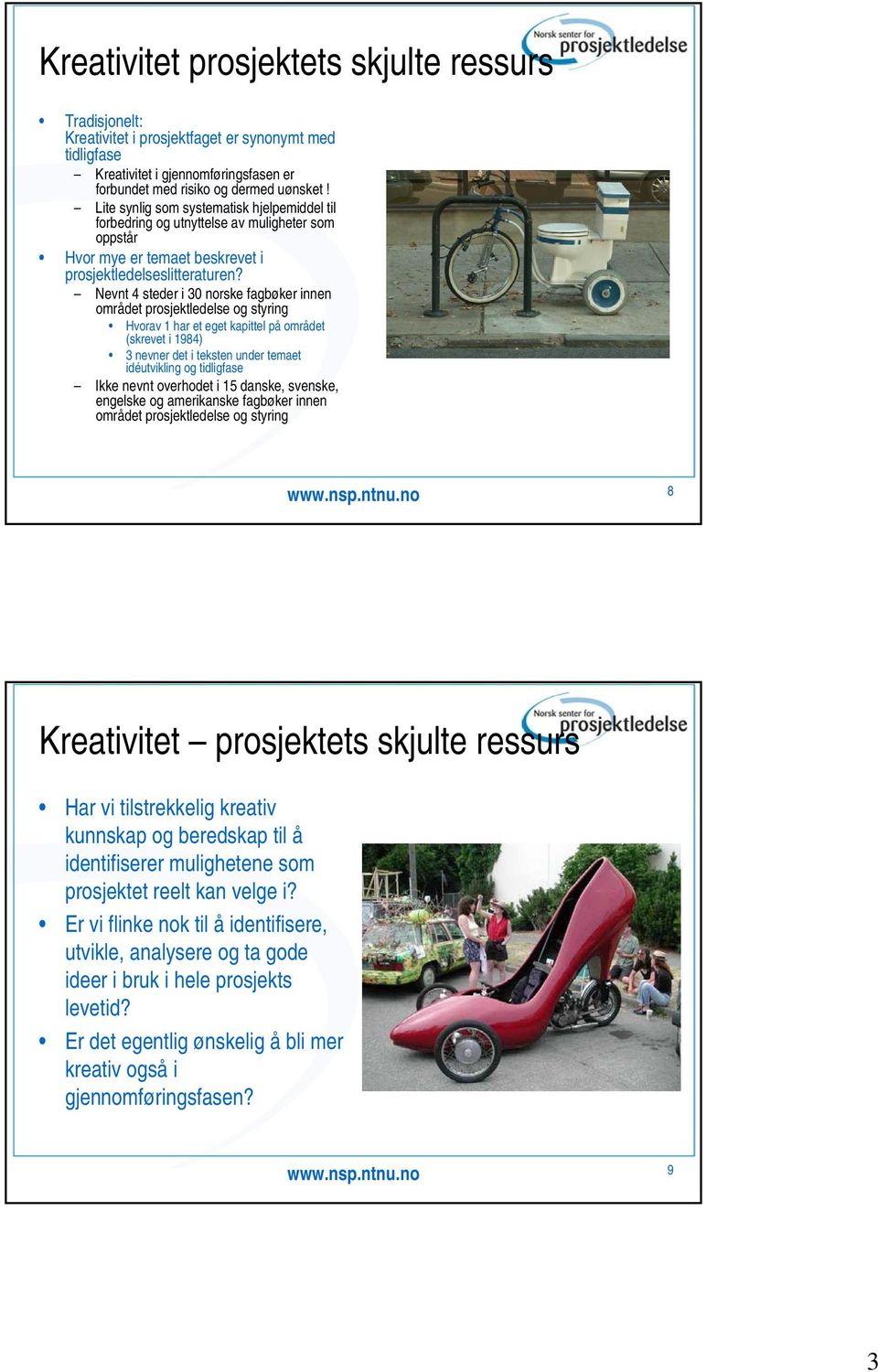 Nevnt 4 steder i 30 norske fagbøker innen området prosjektledelse og styring Hvorav 1 har et eget kapittel på området (skrevet i 1984) 3 nevner det i teksten under temaet idéutvikling og tidligfase