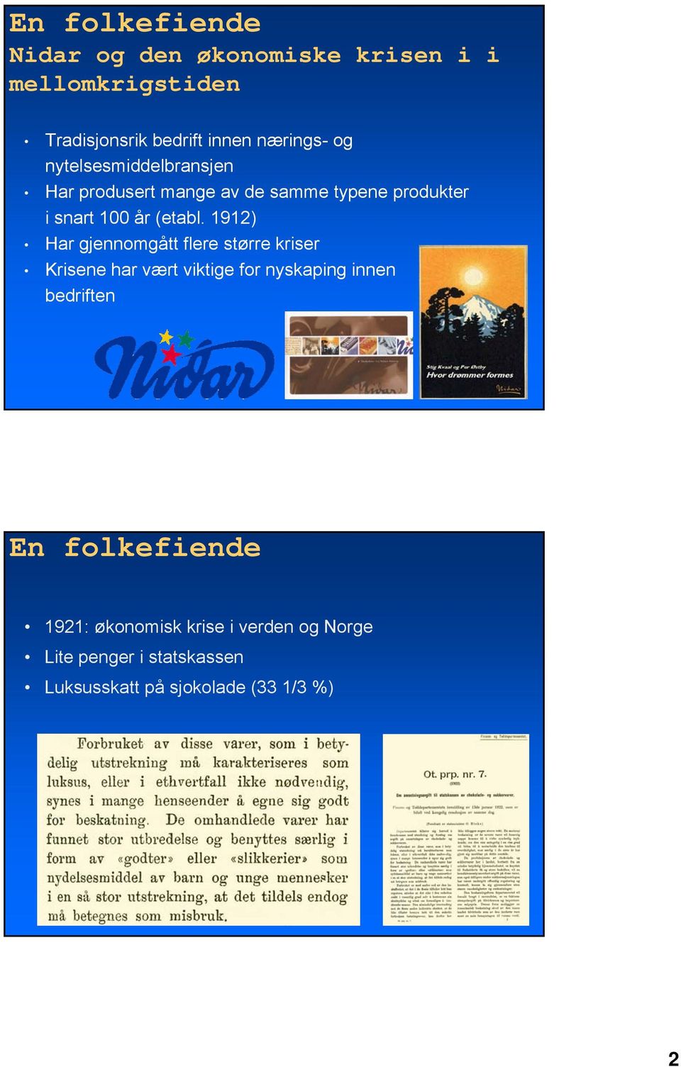 1912) Har gjennomgått flere større kriser Krisene har vært viktige for nyskaping innen bedriften En