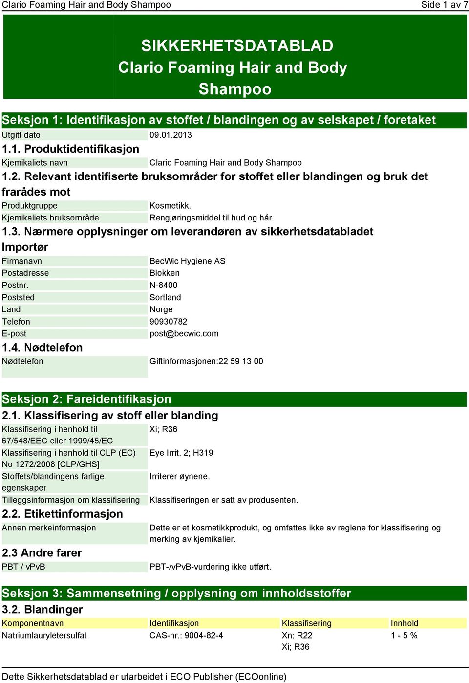 Kjemikaliets bruksområde Rengjøringsmiddel til hud og hår. 1.3. Nærmere opplysninger om leverandøren av sikkerhetsdatabladet Importør Firmanavn Postadresse BecWic Hygiene AS Blokken Postnr.