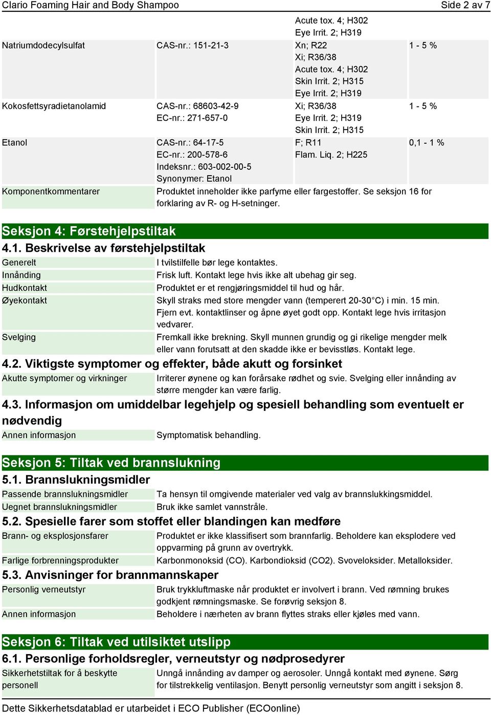 2; H225 1-5 % 1-5 % 0,1-1 % Produktet inneholder ikke parfyme eller fargestoffer. Se seksjon 16 for forklaring av R- og H-setninger. Seksjon 4: Førstehjelpstiltak 4.1. Beskrivelse av førstehjelpstiltak Generelt I tvilstilfelle bør lege kontaktes.