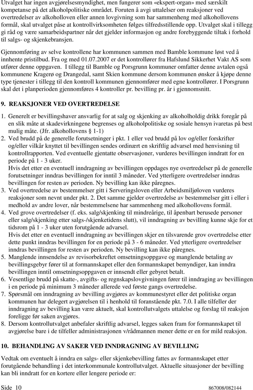 tilfredsstillende opp. Utvalget skal i tillegg gi råd og være samarbeidspartner når det gjelder informasjon og andre forebyggende tiltak i forhold til salgs- og skjenkebransjen.