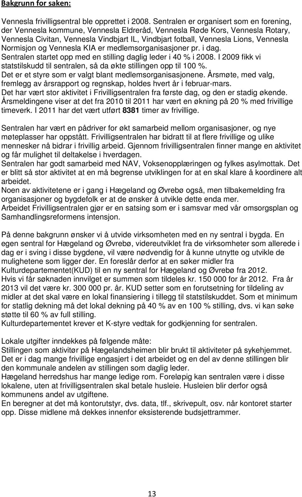 Vennesla Normisjon og Vennesla KIA er medlemsorganisasjoner pr. i dag. Sentralen startet opp med en stilling daglig leder i 40 % i 2008.