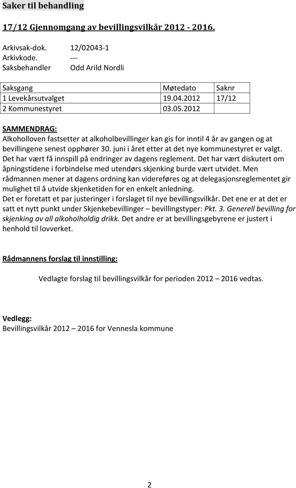 Det har vært få innspill på endringer av dagens reglement. Det har vært diskutert om åpningstidene i forbindelse med utendørs skjenking burde vært utvidet.