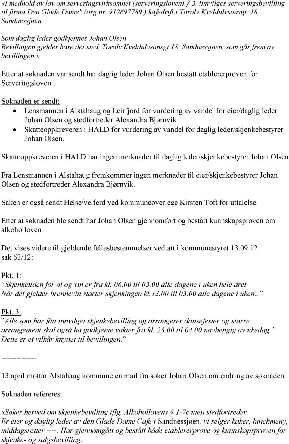 » Etter at søknaden var sendt har daglig leder Johan Olsen bestått etablererprøven for Serveringsloven.