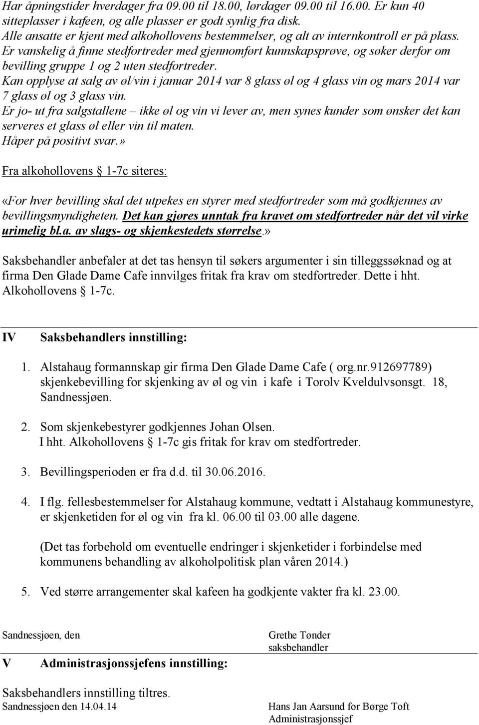 Er vanskelig å finne stedfortreder med gjennomført kunnskapsprøve, og søker derfor om bevilling gruppe 1 og 2 uten stedfortreder.