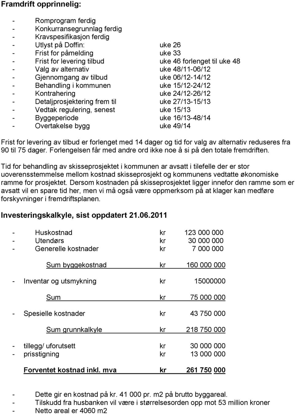 27/13-15/13 - Vedtak regulering, senest uke 15/13 - Byggeperiode uke 16/13-48/14 - Overtakelse bygg uke 49/14 Frist for levering av tilbud er forlenget med 14 dager og tid for valg av alternativ