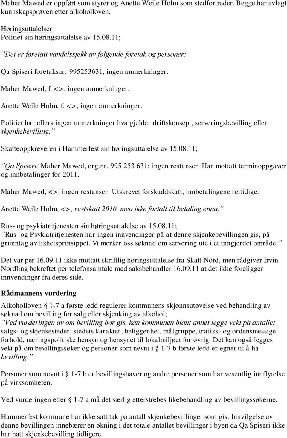 <>, ingen anmerkninger. Politiet har ellers ingen anmerkninger hva gjelder driftskonsept, serveringsbevilling eller skjenkebevilling. Skatteoppkreveren i Hammerfest sin høringsuttalelse av 15.08.