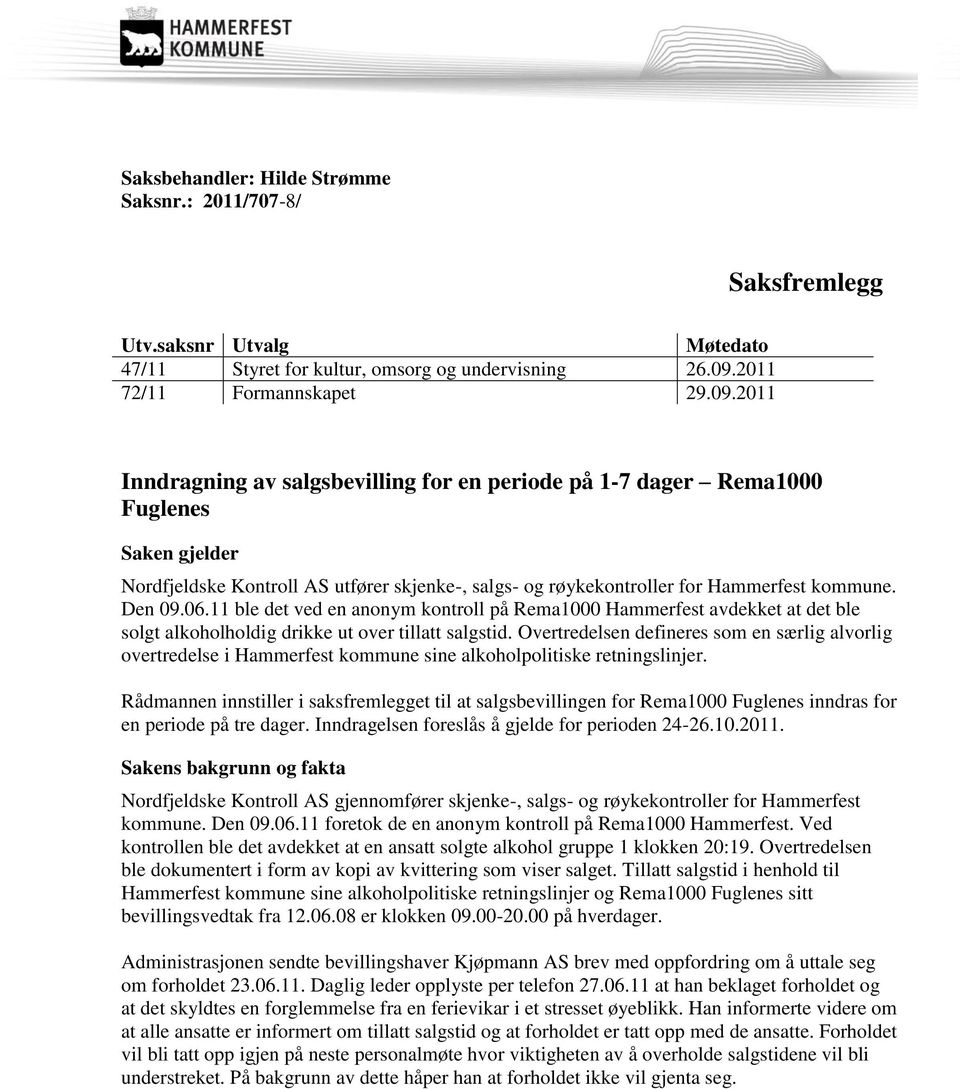 2011 Inndragning av salgsbevilling for en periode på 1-7 dager Rema1000 Fuglenes Saken gjelder Nordfjeldske Kontroll AS utfører skjenke-, salgs- og røykekontroller for Hammerfest kommune. Den 09.06.