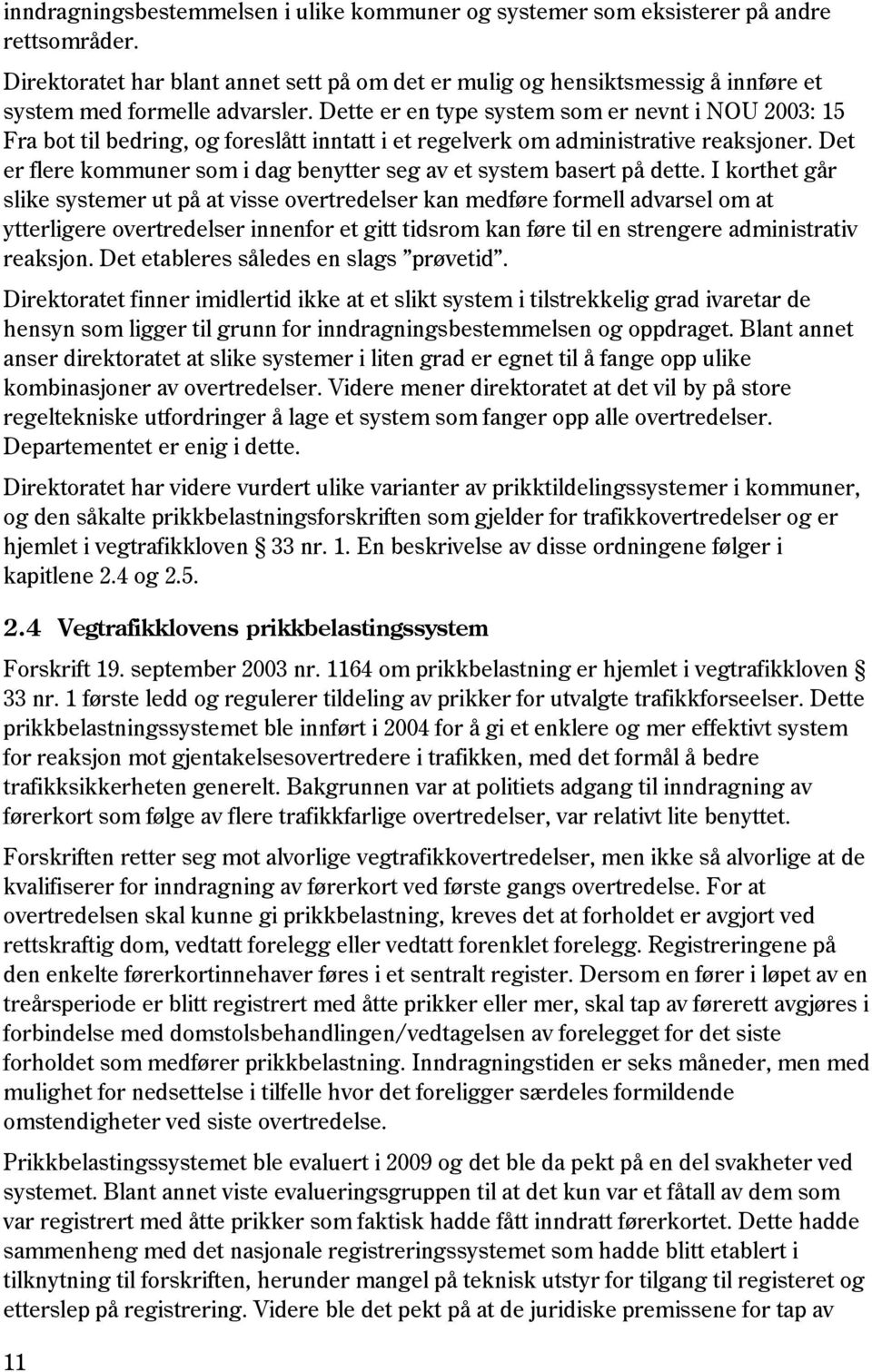 Dette er en type system som er nevnt i NOU 2003: 15 Fra bot til bedring, og foreslått inntatt i et regelverk om administrative reaksjoner.