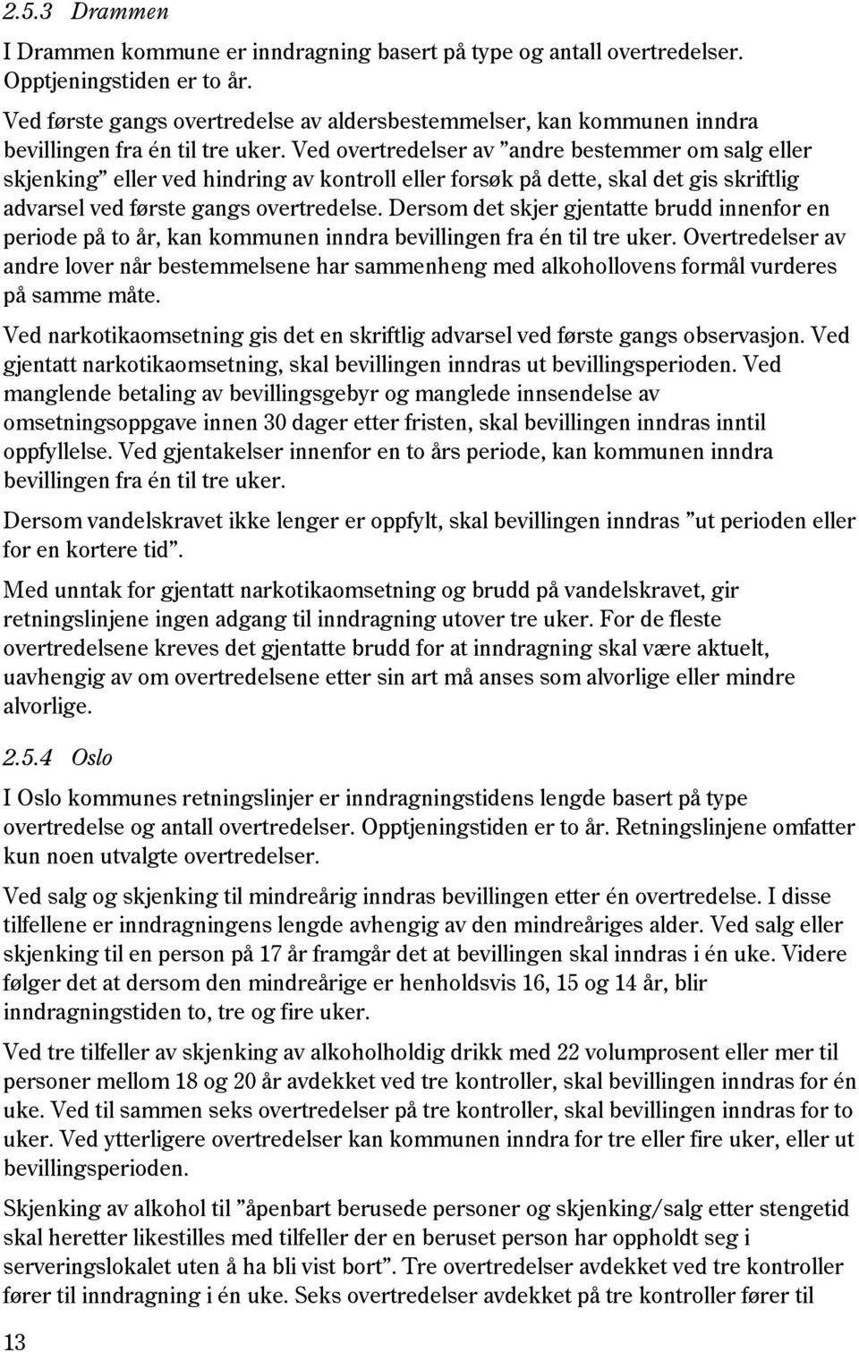 Ved overtredelser av andre bestemmer om salg eller skjenking eller ved hindring av kontroll eller forsøk på dette, skal det gis skriftlig advarsel ved første gangs overtredelse.