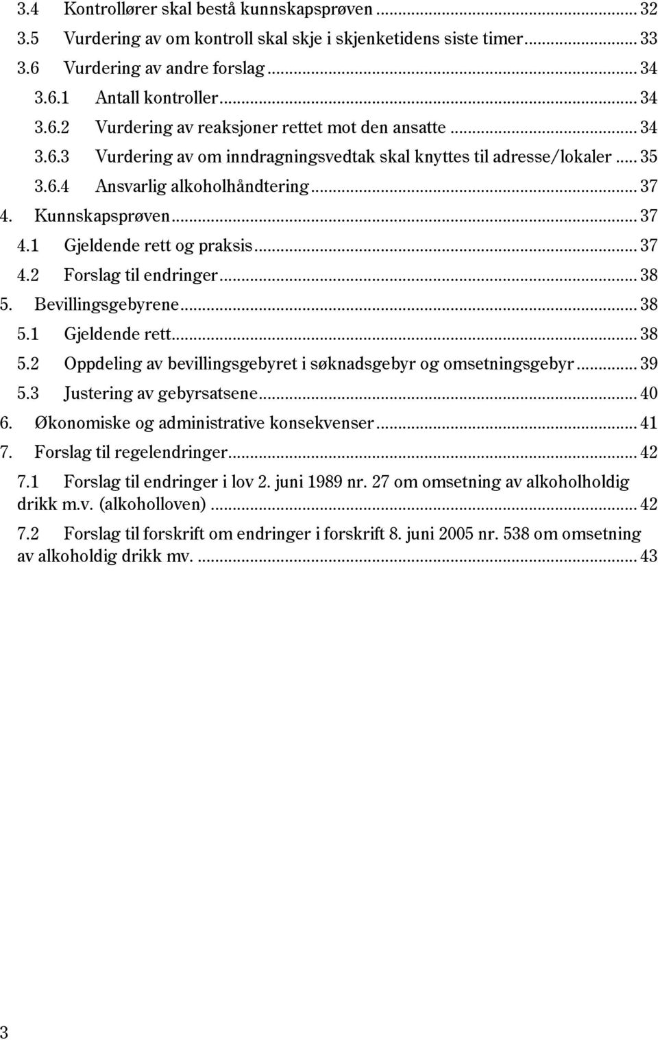 .. 38 5. Bevillingsgebyrene... 38 5.1 Gjeldende rett... 38 5.2 Oppdeling av bevillingsgebyret i søknadsgebyr og omsetningsgebyr... 39 5.3 Justering av gebyrsatsene... 40 6.